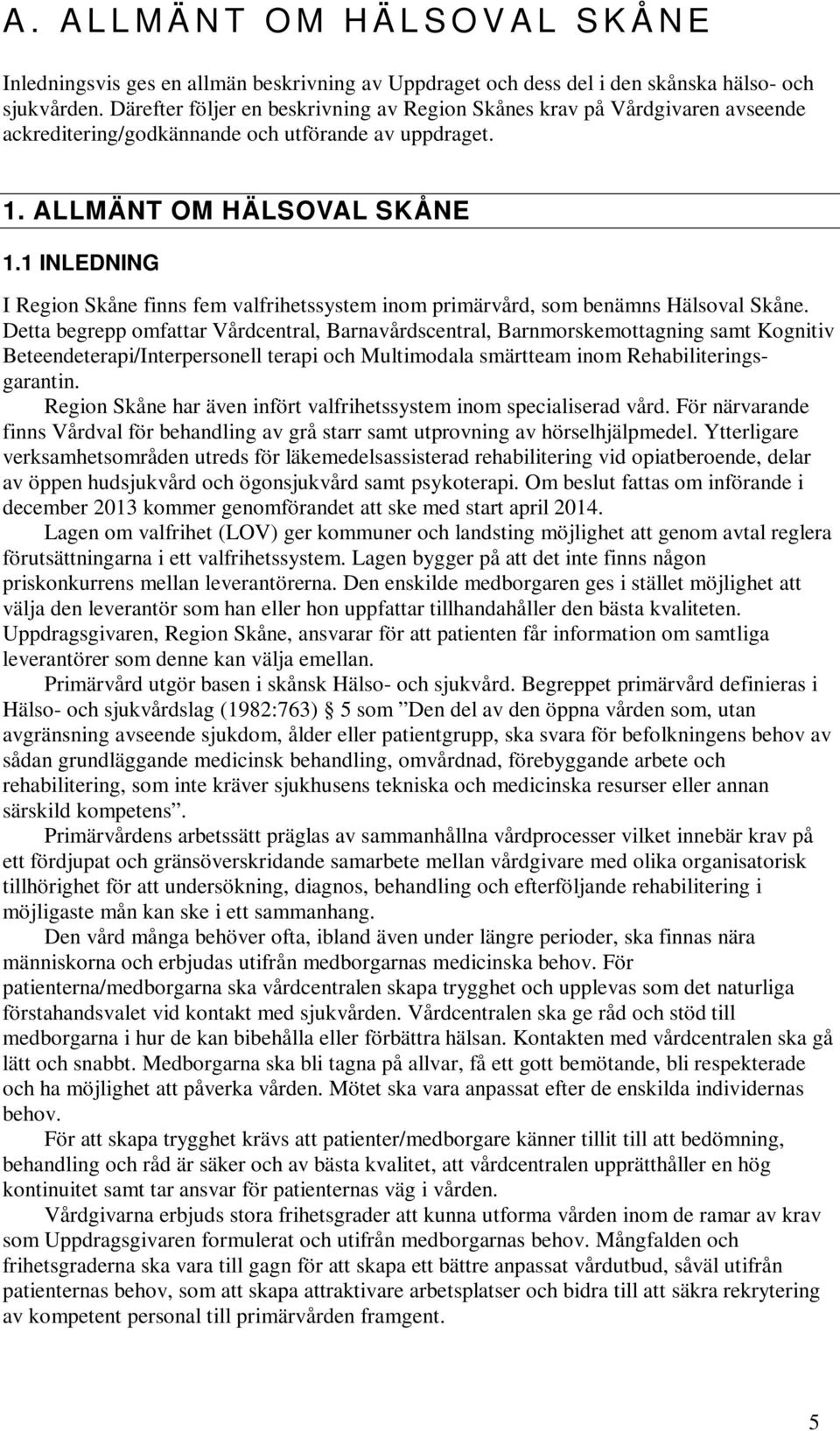 1 INLEDNING I Region Skåne finns fem valfrihetssystem inom primärvård, som benämns Hälsoval Skåne.