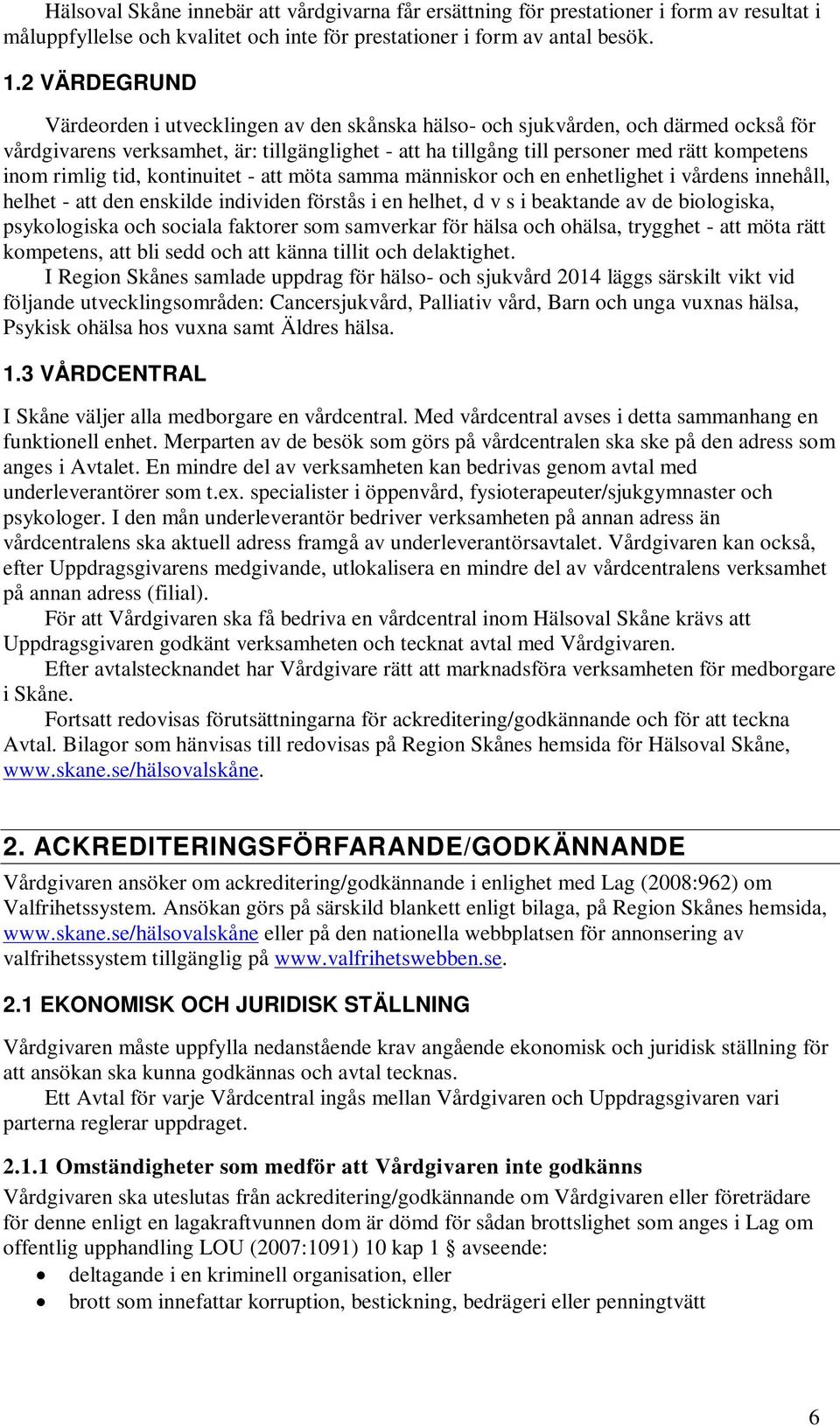 rimlig tid, kontinuitet - att möta samma människor och en enhetlighet i vårdens innehåll, helhet - att den enskilde individen förstås i en helhet, d v s i beaktande av de biologiska, psykologiska och