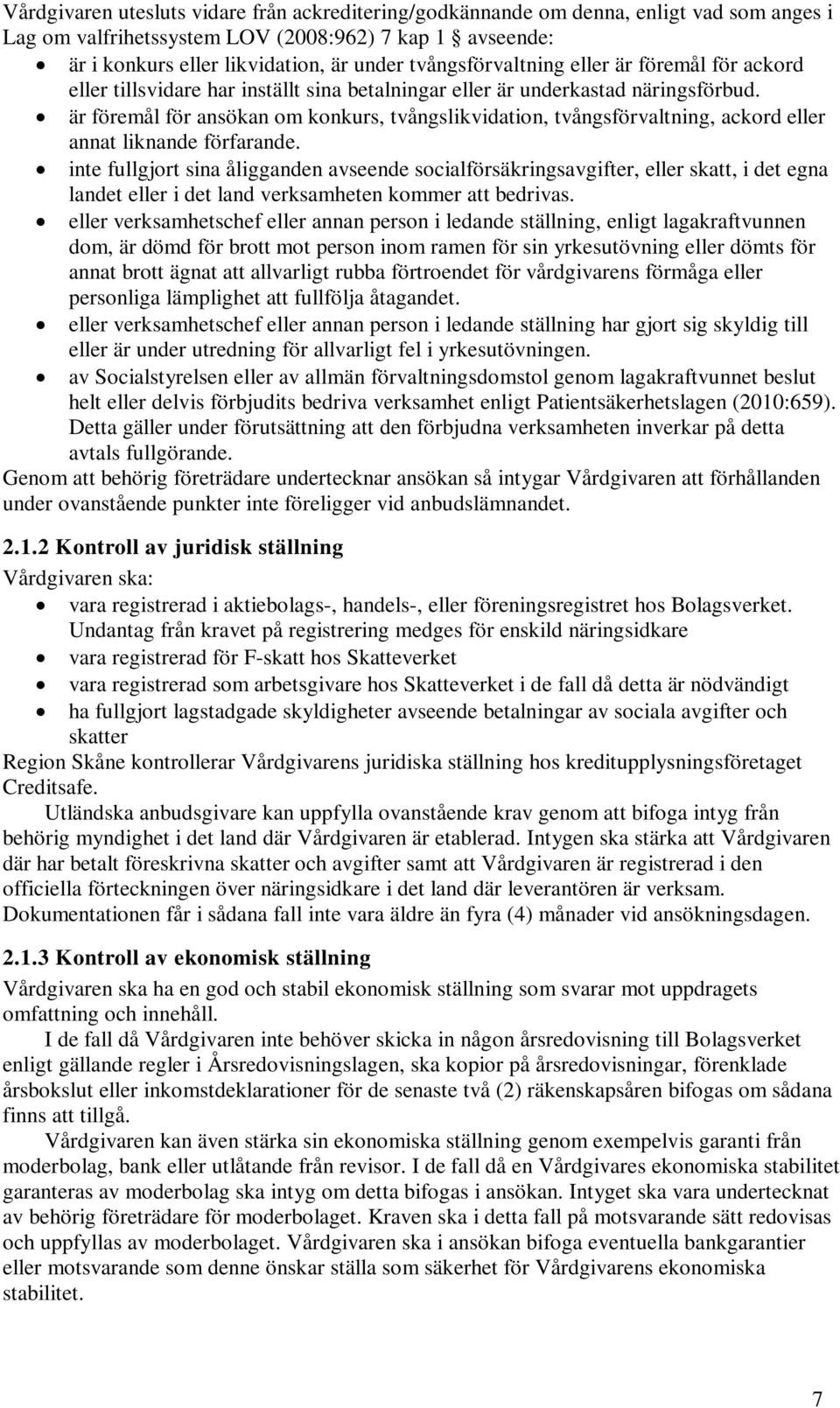 är föremål för ansökan om konkurs, tvångslikvidation, tvångsförvaltning, ackord eller annat liknande förfarande.