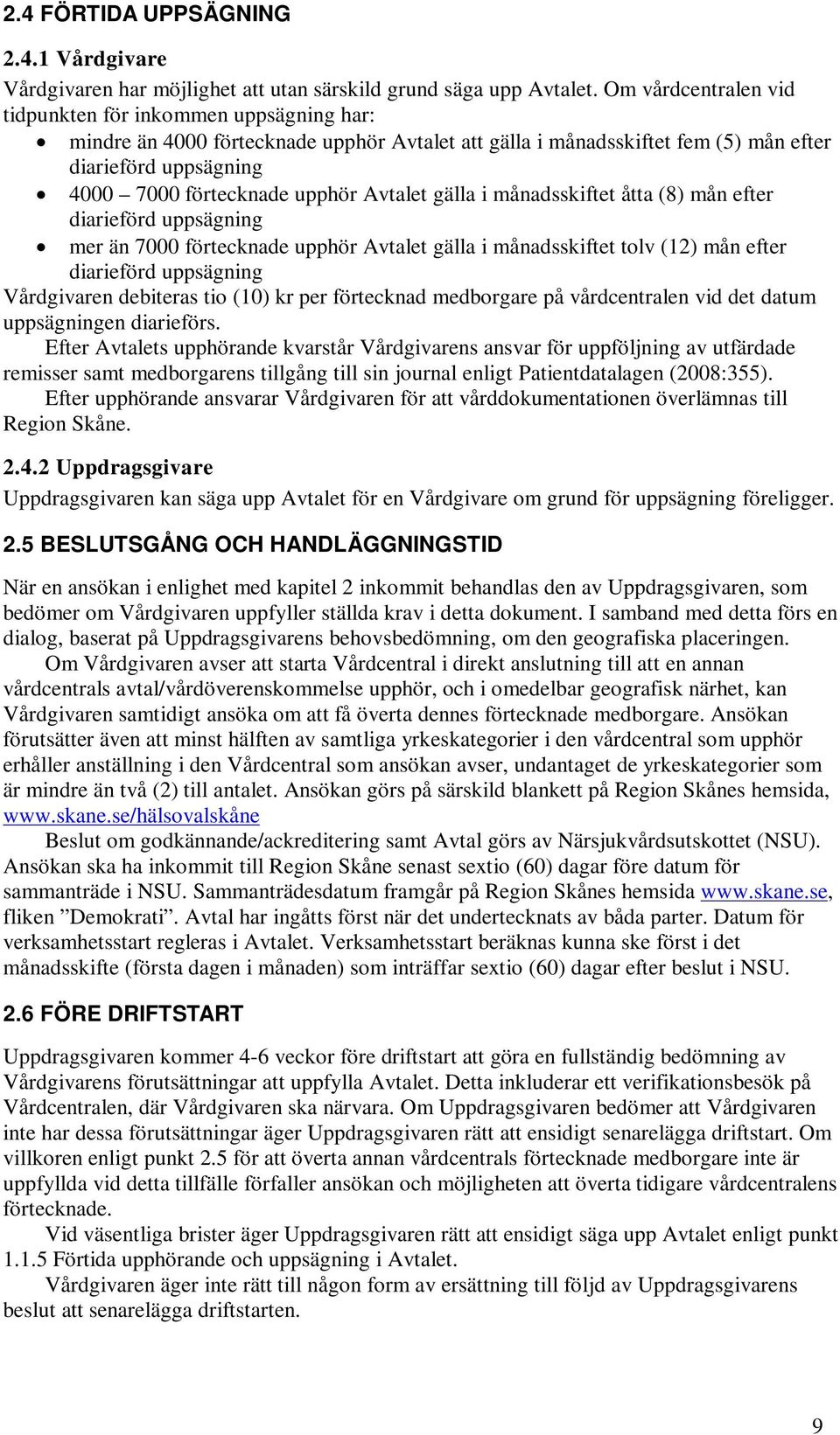 Avtalet gälla i månadsskiftet åtta (8) mån efter diarieförd uppsägning mer än 7000 förtecknade upphör Avtalet gälla i månadsskiftet tolv (12) mån efter diarieförd uppsägning Vårdgivaren debiteras tio