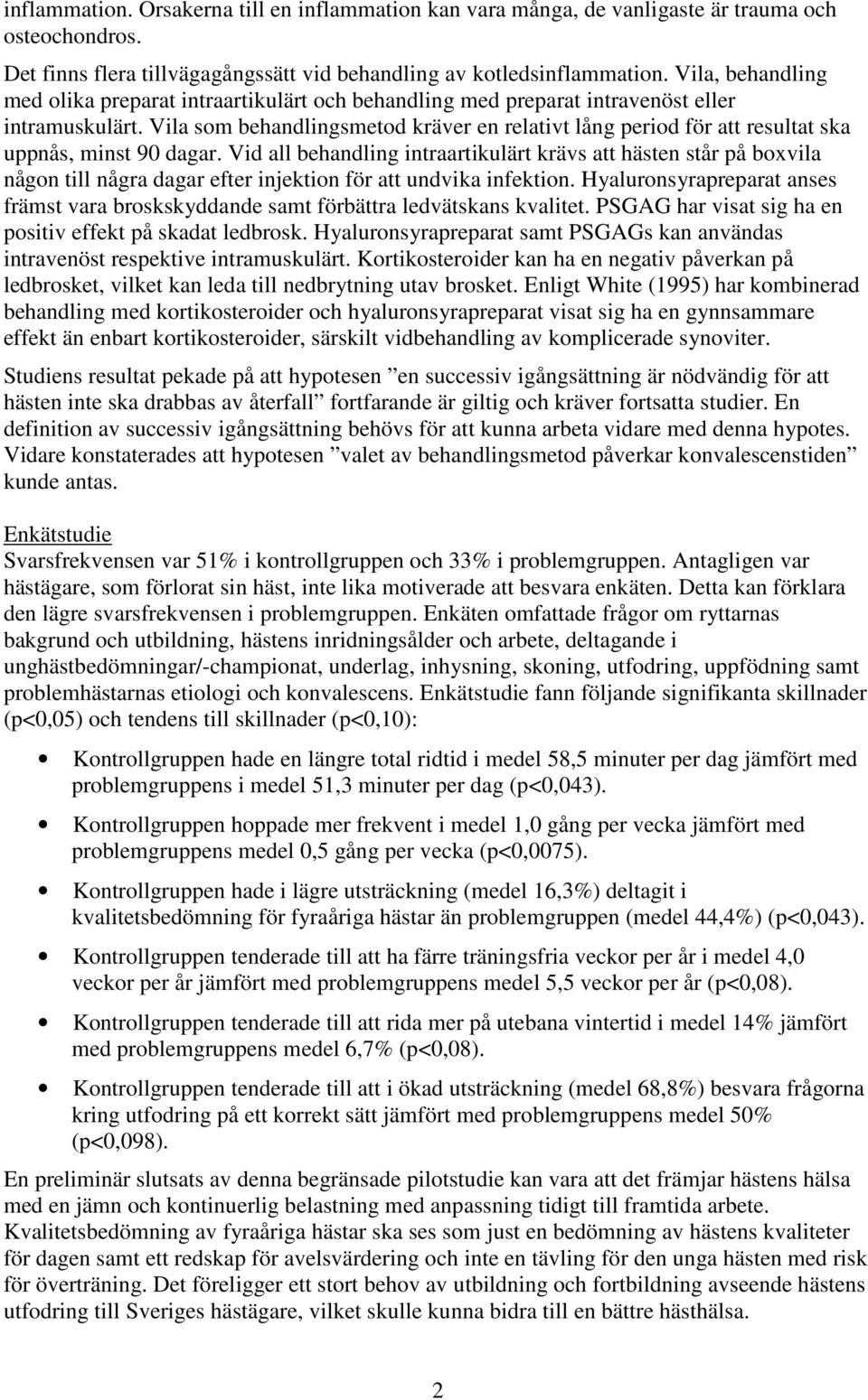Vila som behandlingsmetod kräver en relativt lång period för att resultat ska uppnås, minst 90 dagar.