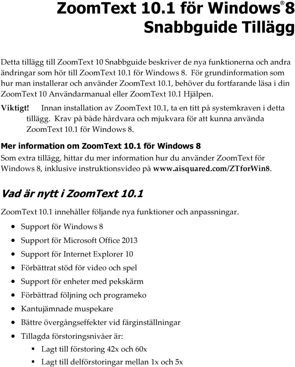 Krav på både hårdvara och mjukvara för att kunna använda ZoomText 10.1 för Windows 8. Mer information om ZoomText 10.