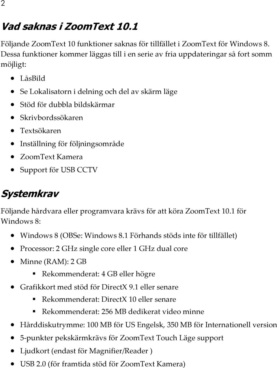 Textsökaren Inställning för följningsområde ZoomText Kamera Support för USB CCTV Systemkrav Följande hårdvara eller programvara krävs för att köra ZoomText 10.