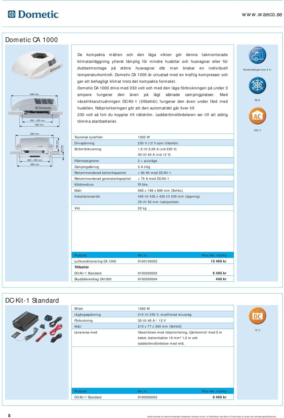önskar en individuell temperaturkontroll. Dometic CA 1000 är utrustad med en kraftig kompressor och ger ett behagligt klimat trots det kompakta formatet.