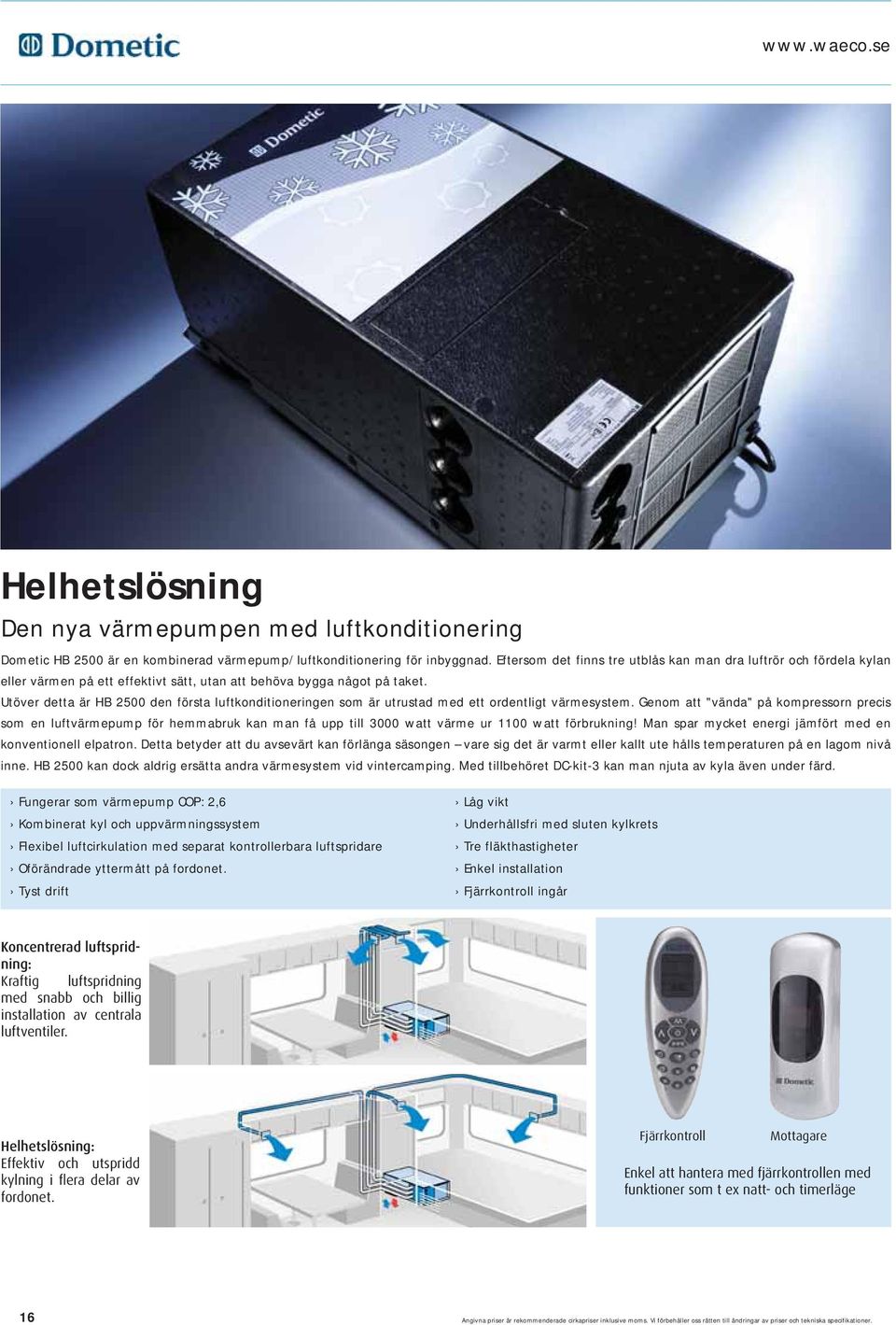 Utöver detta är HB 2500 den första luftkonditioneringen som är utrustad med ett ordentligt värmesystem.
