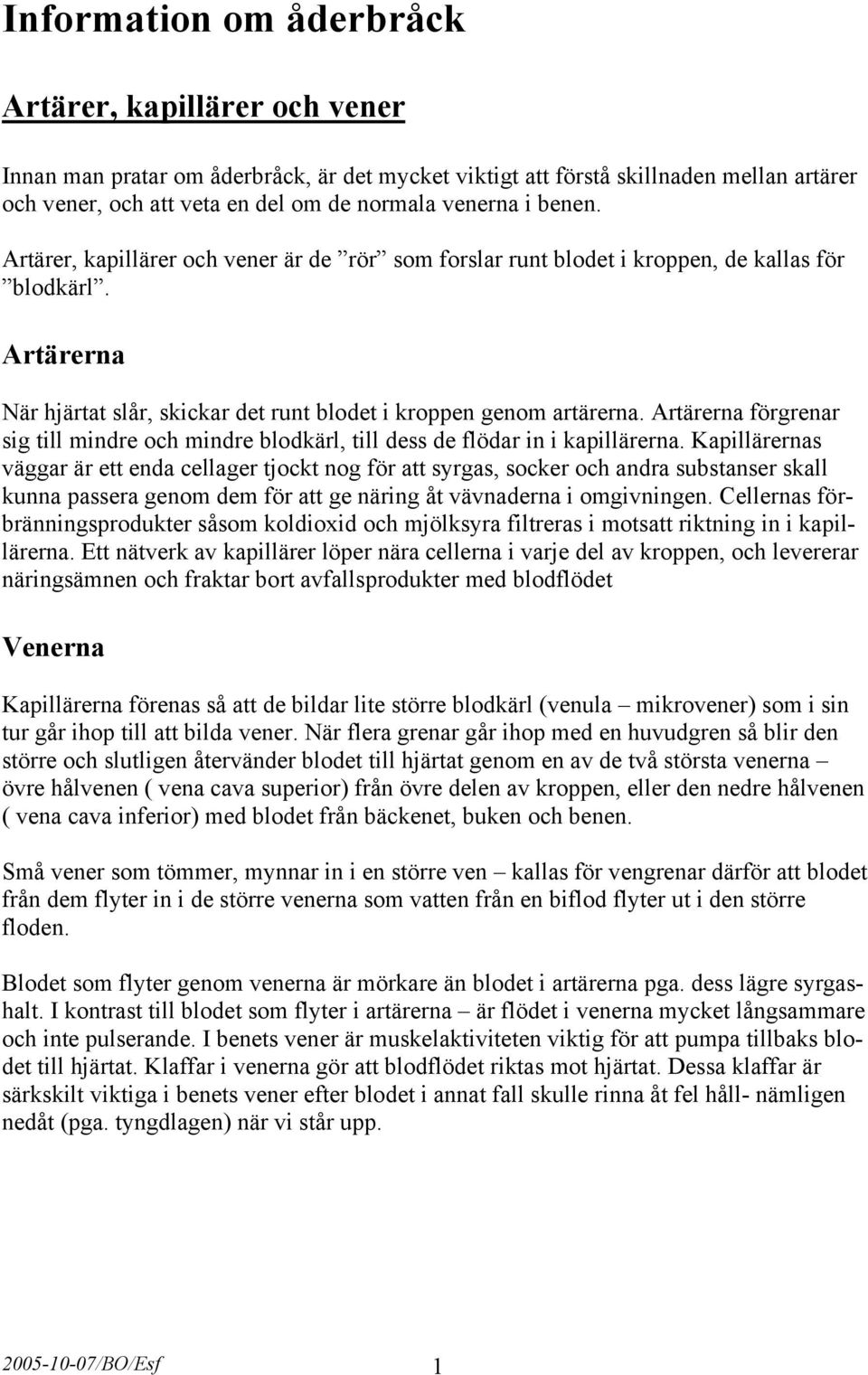 Artärerna förgrenar sig till mindre och mindre blodkärl, till dess de flödar in i kapillärerna.
