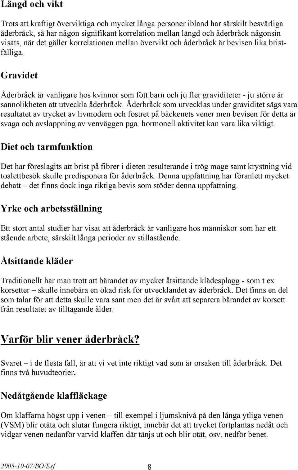 Gravidet Åderbråck är vanligare hos kvinnor som fött barn och ju fler graviditeter - ju större är sannolikheten att utveckla åderbråck.