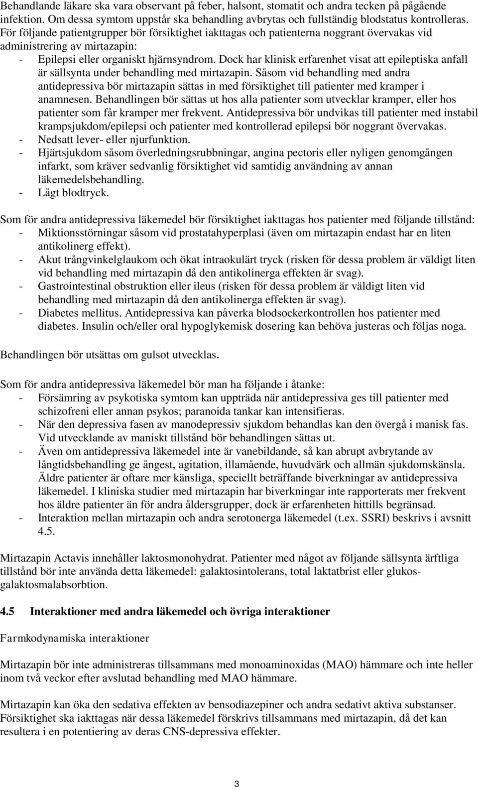 Dock har klinisk erfarenhet visat att epileptiska anfall är sällsynta under behandling med mirtazapin.