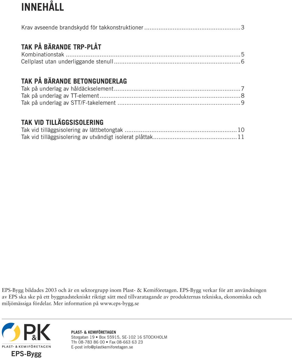 ..9 TAK VID TILLÄGGSISOLERING Tak vid tilläggsisolering av lättbetongtak...10 Tak vid tilläggsisolering av utvändigt isolerat plåttak.