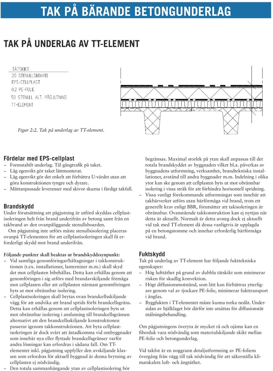 Under förutsättning att pågjutning är utförd skyddas cellplastisoleringen helt från brand underifrån av betong samt från en takbrand av den ovanpåliggande stenullsboarden.