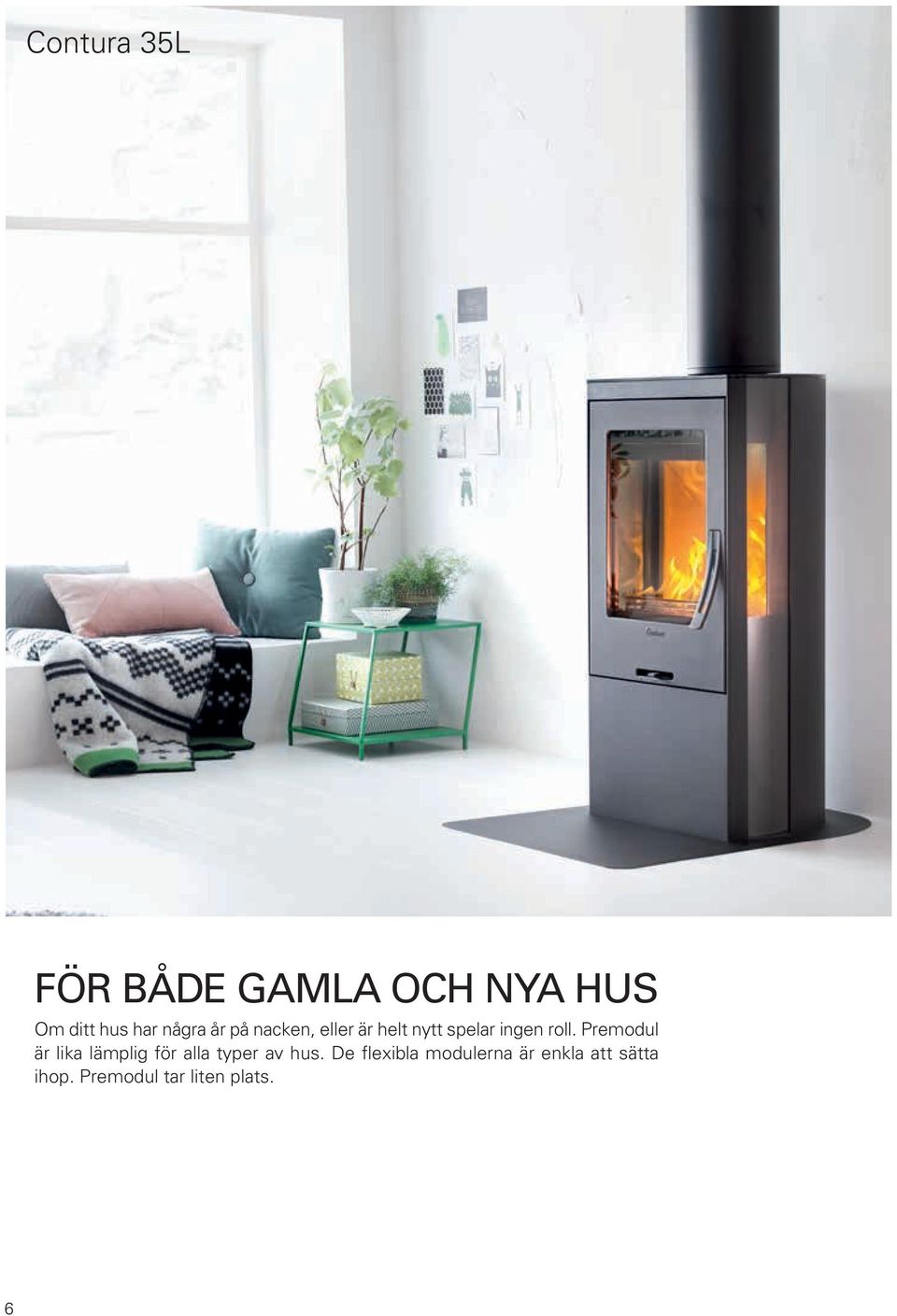 Premodul är lika lämplig för alla typer av hus.