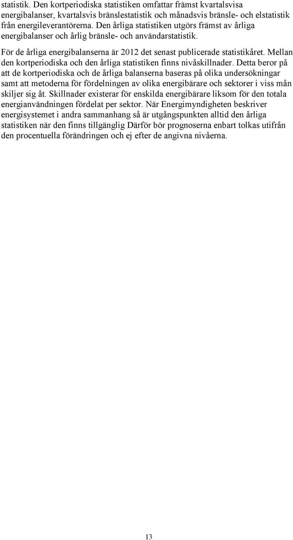 Mellan den kortperiodiska och den årliga statistiken finns nivåskillnader.
