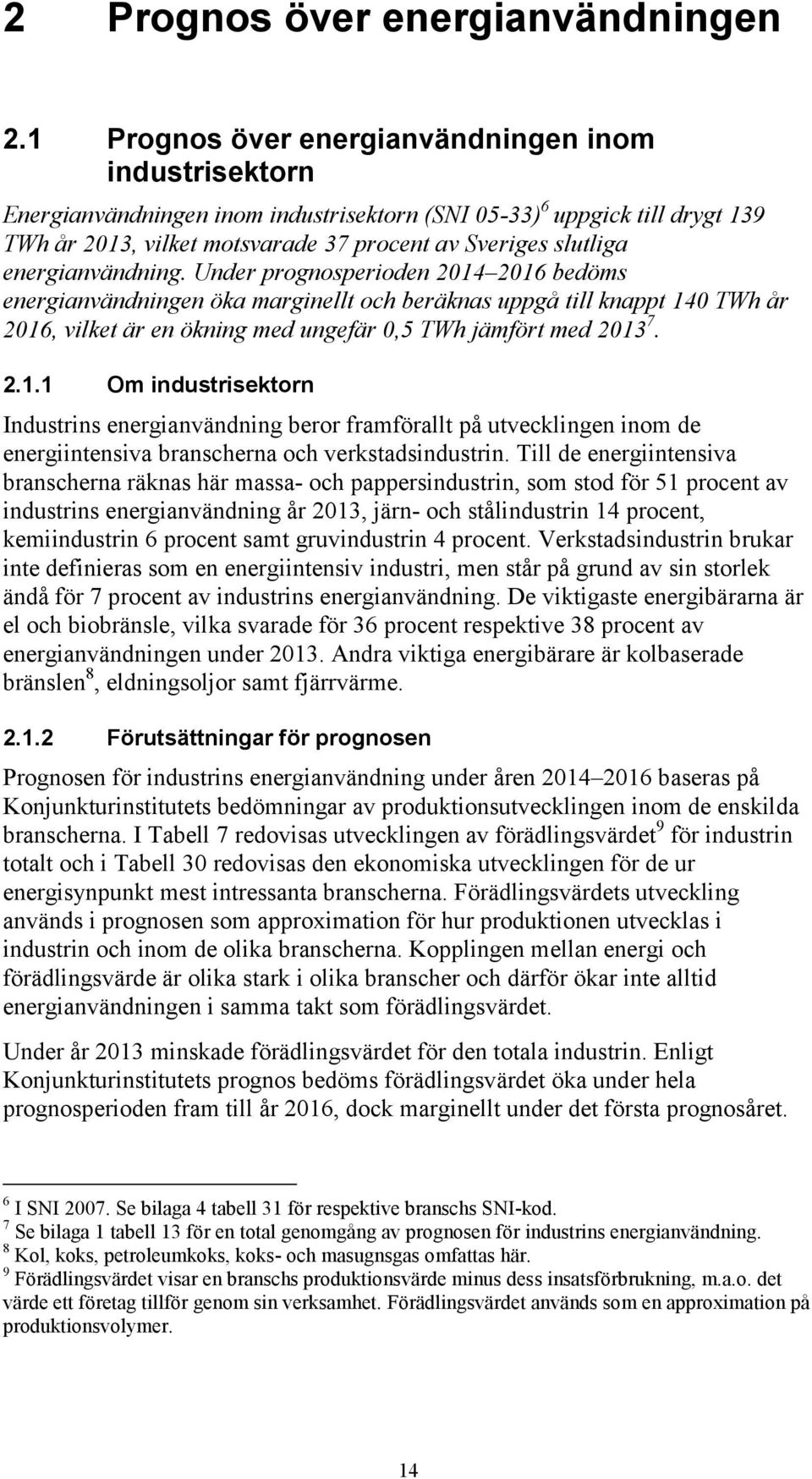 energianvändning. Under prognosperioden 2014 2016 bedöms energianvändningen öka marginellt och beräknas uppgå till knappt 140 TWh år 2016, vilket är en ökning med ungefär 0,5 TWh jämfört med 2013 7.