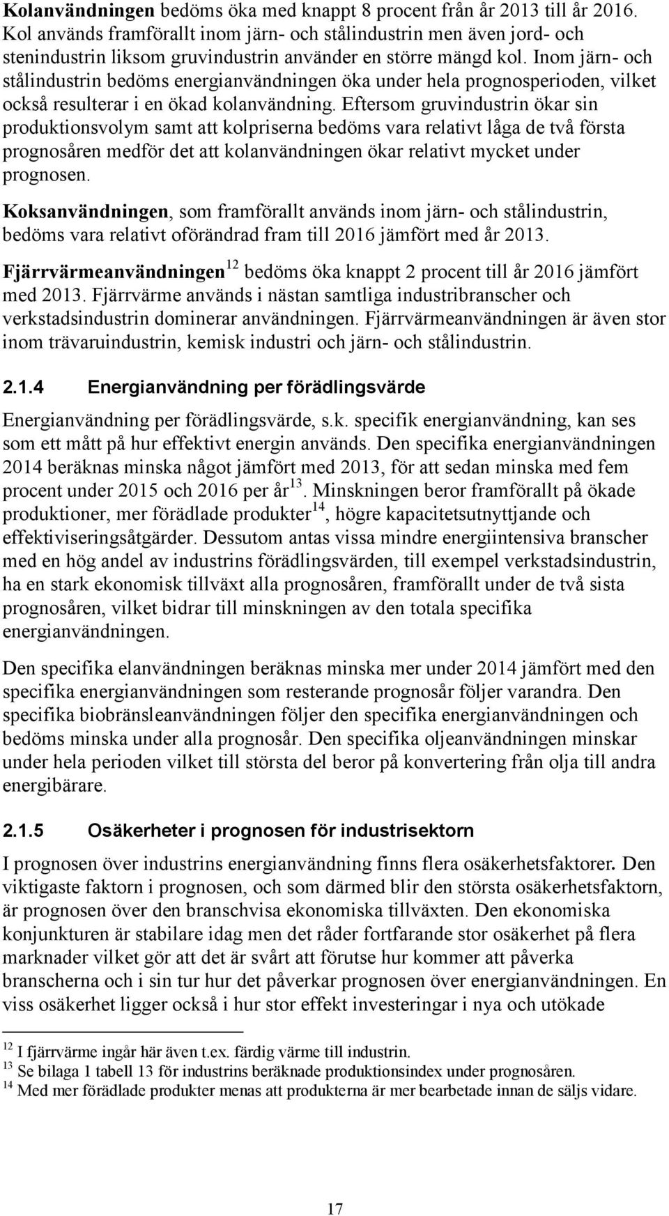 Inom järn- och stålindustrin bedöms energianvändningen öka under hela prognosperioden, vilket också resulterar i en ökad kolanvändning.