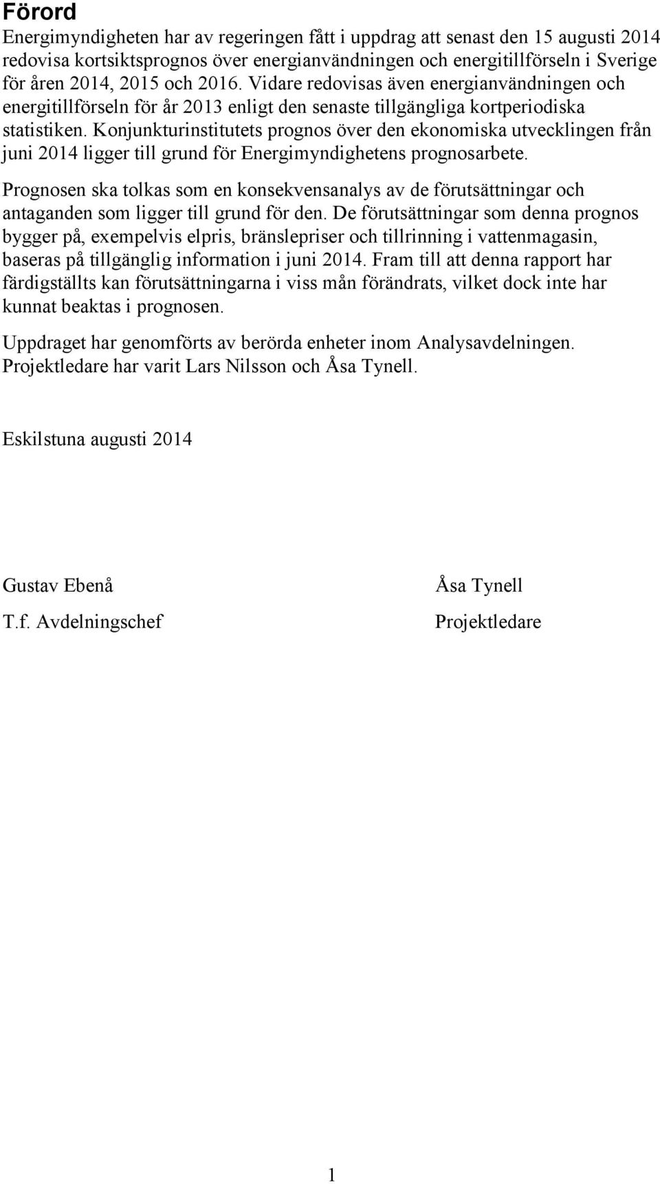 Konjunkturinstitutets prognos över den ekonomiska utvecklingen från juni 2014 ligger till grund för Energimyndighetens prognosarbete.