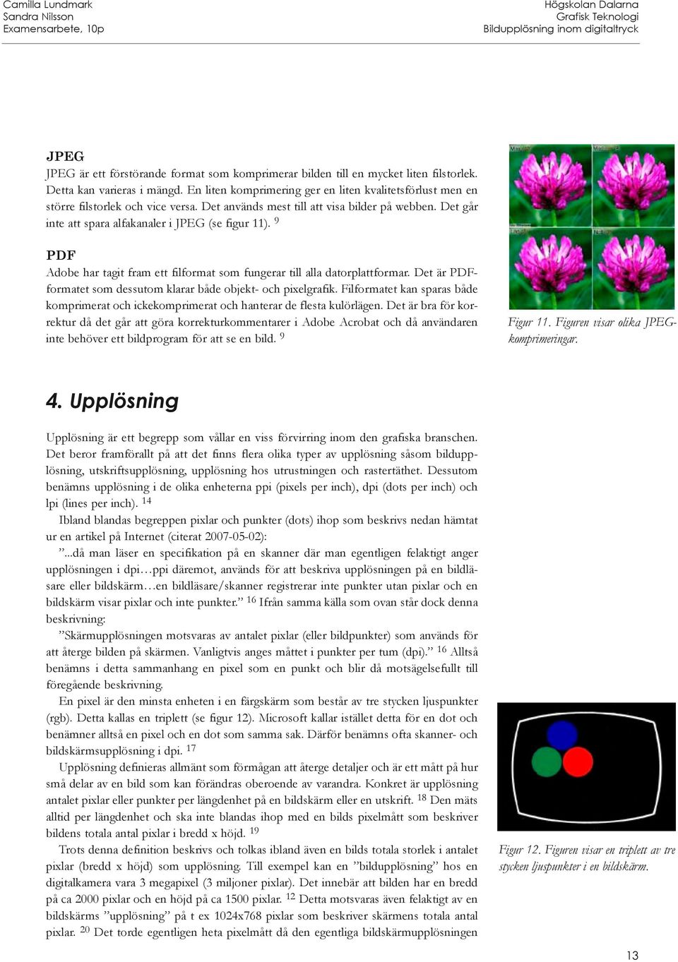 9 PDF Adobe har tagit fram ett filformat som fungerar till alla datorplattformar. Det är PDFformatet som dessutom klarar både objekt- och pixelgrafik.