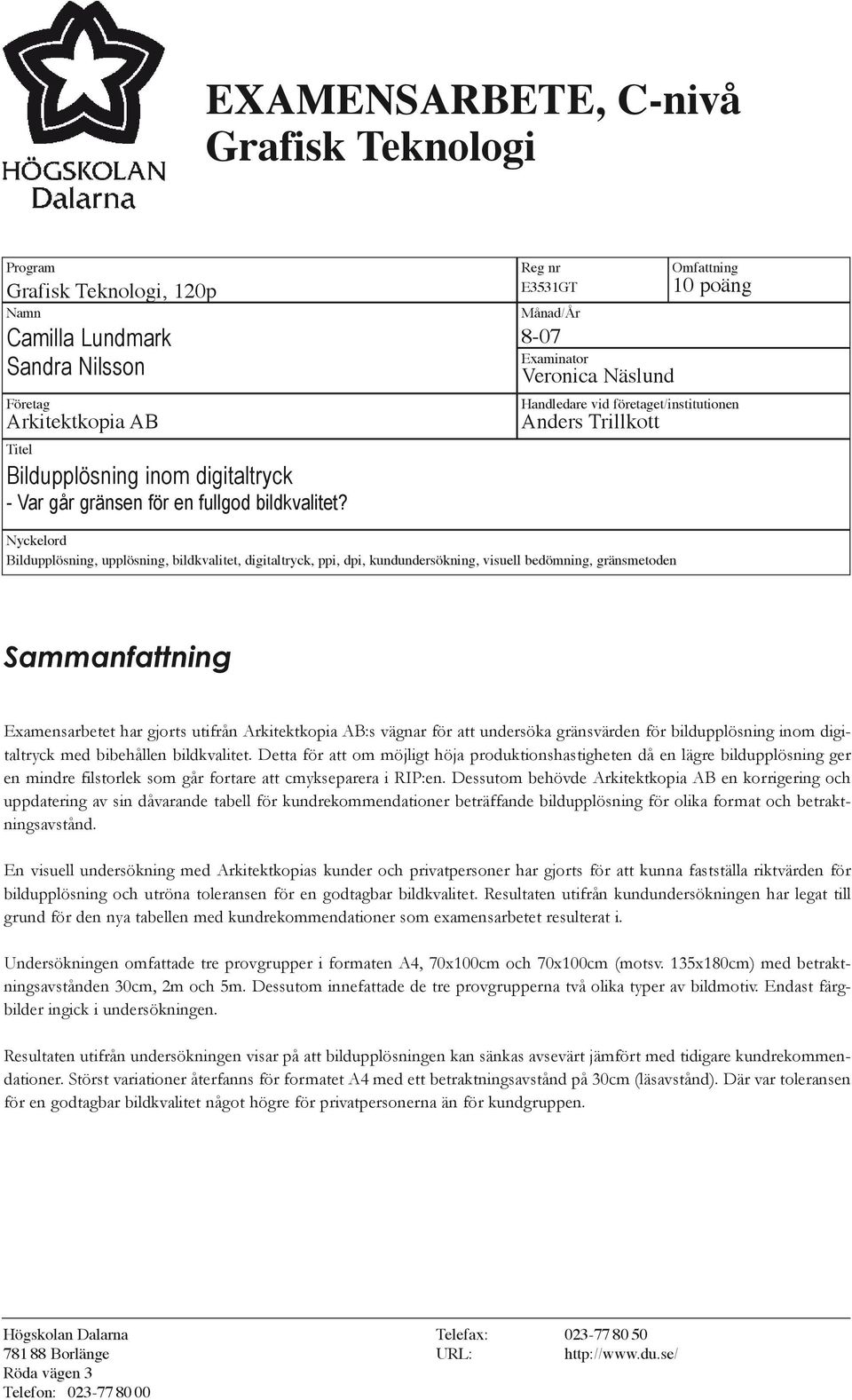 ppi, dpi, kundundersökning, visuell bedömning, gränsmetoden Sammanfattning Examensarbetet har gjorts utifrån Arkitektkopia AB:s vägnar för att undersöka gränsvärden för bildupplösning inom