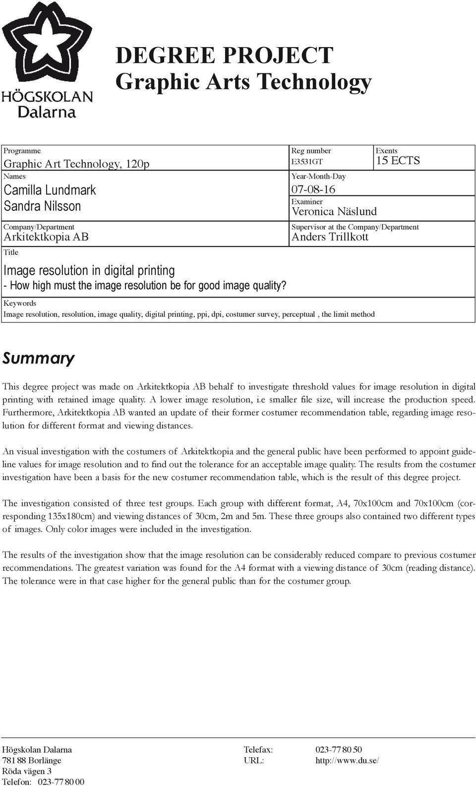 Reg number E3531GT Year-Month-Day 07-08-16 Examiner Veronica Näslund Exents 15 ECTS Supervisor at the Company/Department Anders Trillkott Keywords Image resolution, resolution, image quality, digital