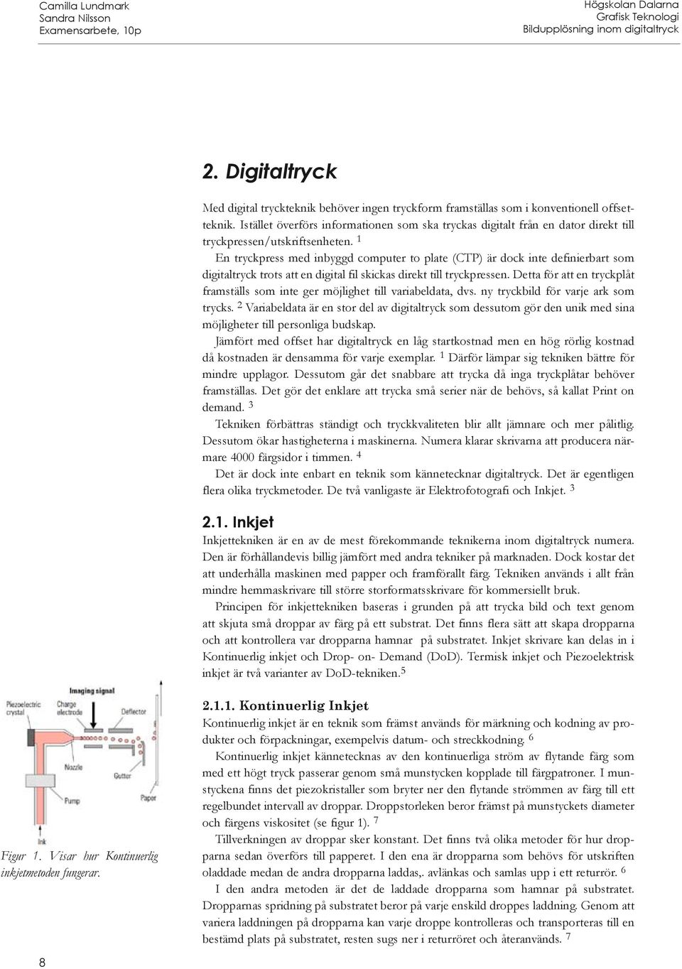 1 En tryckpress med inbyggd computer to plate (CTP) är dock inte definierbart som digitaltryck trots att en digital fil skickas direkt till tryckpressen.