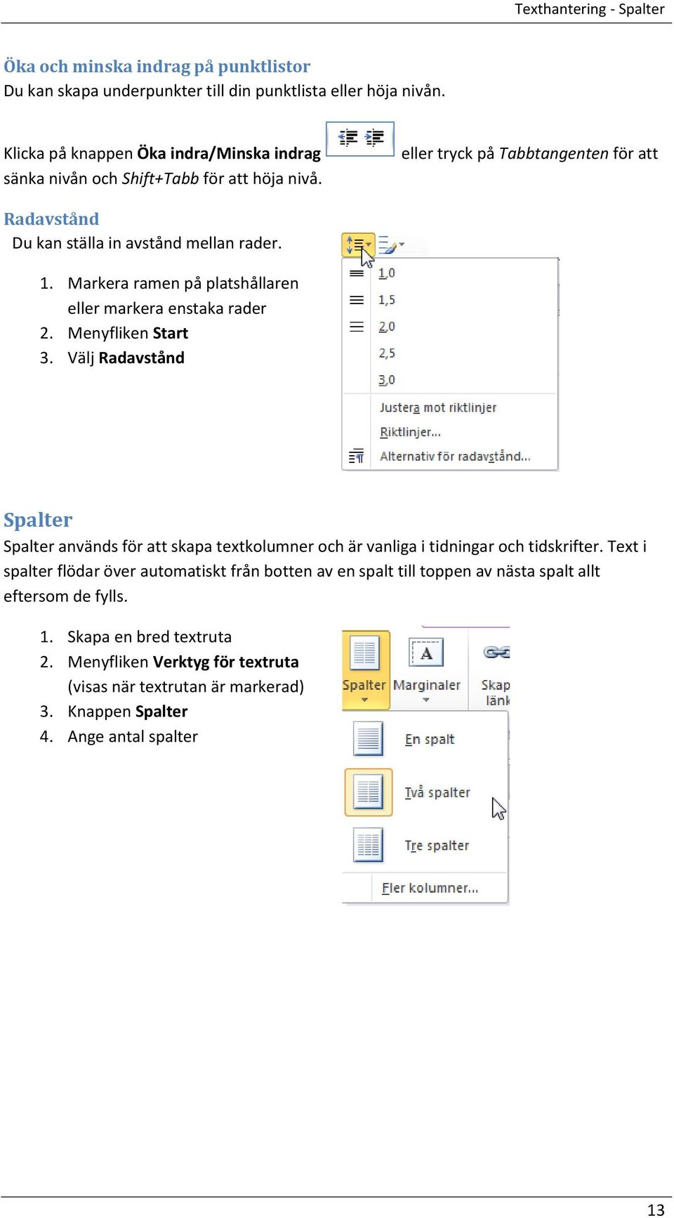 Markera ramen på platshållaren eller markera enstaka rader 2. Menyfliken Start 3.
