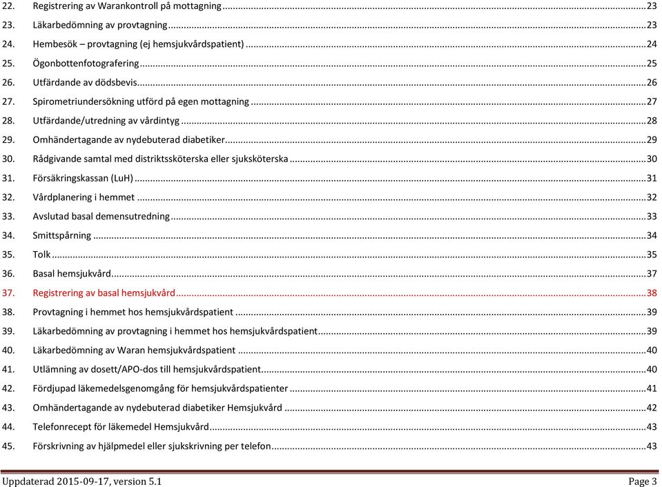 Rådgivande samtal med distriktssköterska eller sjuksköterska... 30 31. Försäkringskassan (LuH)... 31 32. Vårdplanering i hemmet... 32 33. Avslutad basal demensutredning... 33 34. Smittspårning... 34 35.
