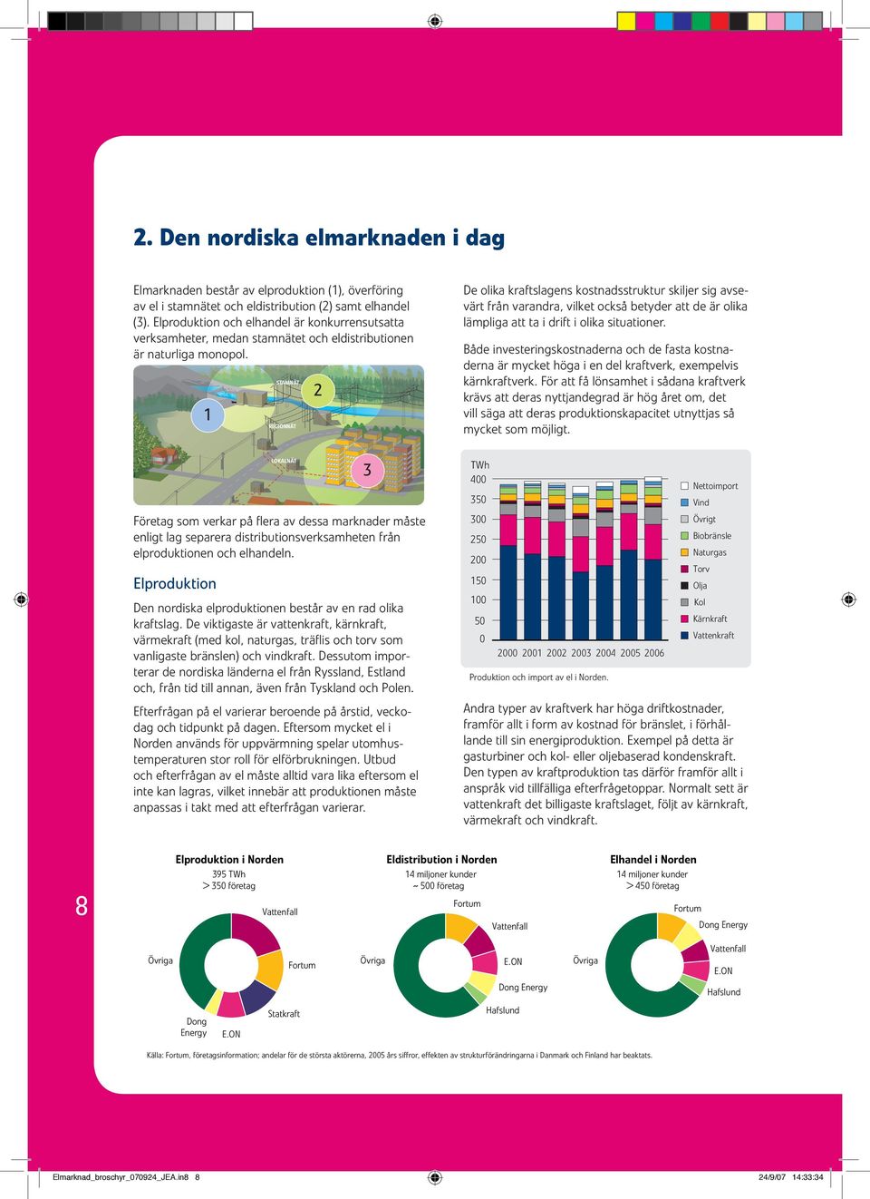 1 Företag som verkar på flera av dessa marknader måste enligt lag separera distributionsverksamheten från elproduktionen och elhandeln.