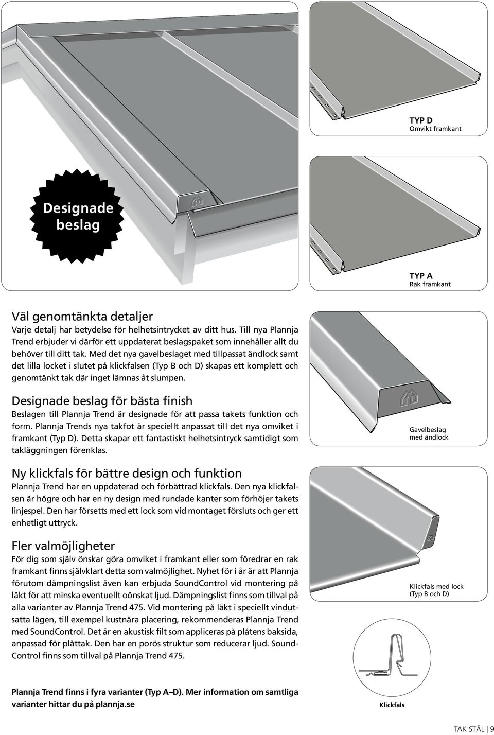 Med det nya gavelbeslaget med tillpassat ändlock samt det lilla locket i slutet på klickfalsen (Typ B och D) skapas ett komplett och genomtänkt tak där inget lämnas åt slumpen.