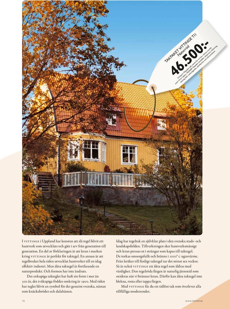 En del av förklaringen är att leran i marken kring Vittinge är perfekt för taktegel. En annan är att tegelbruket hela tiden utvecklat hantverket till en idag effektiv industri.