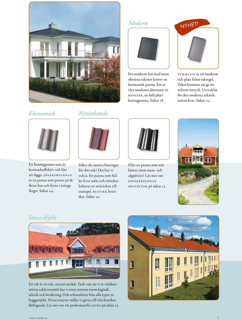 Ekonomisk Nytänkande En betongpanna som är kostnads effektiv och lätt att lägga. Jönåkerpannan är en panna som passar på de flesta hus och finns i många färger. Sidan 24.