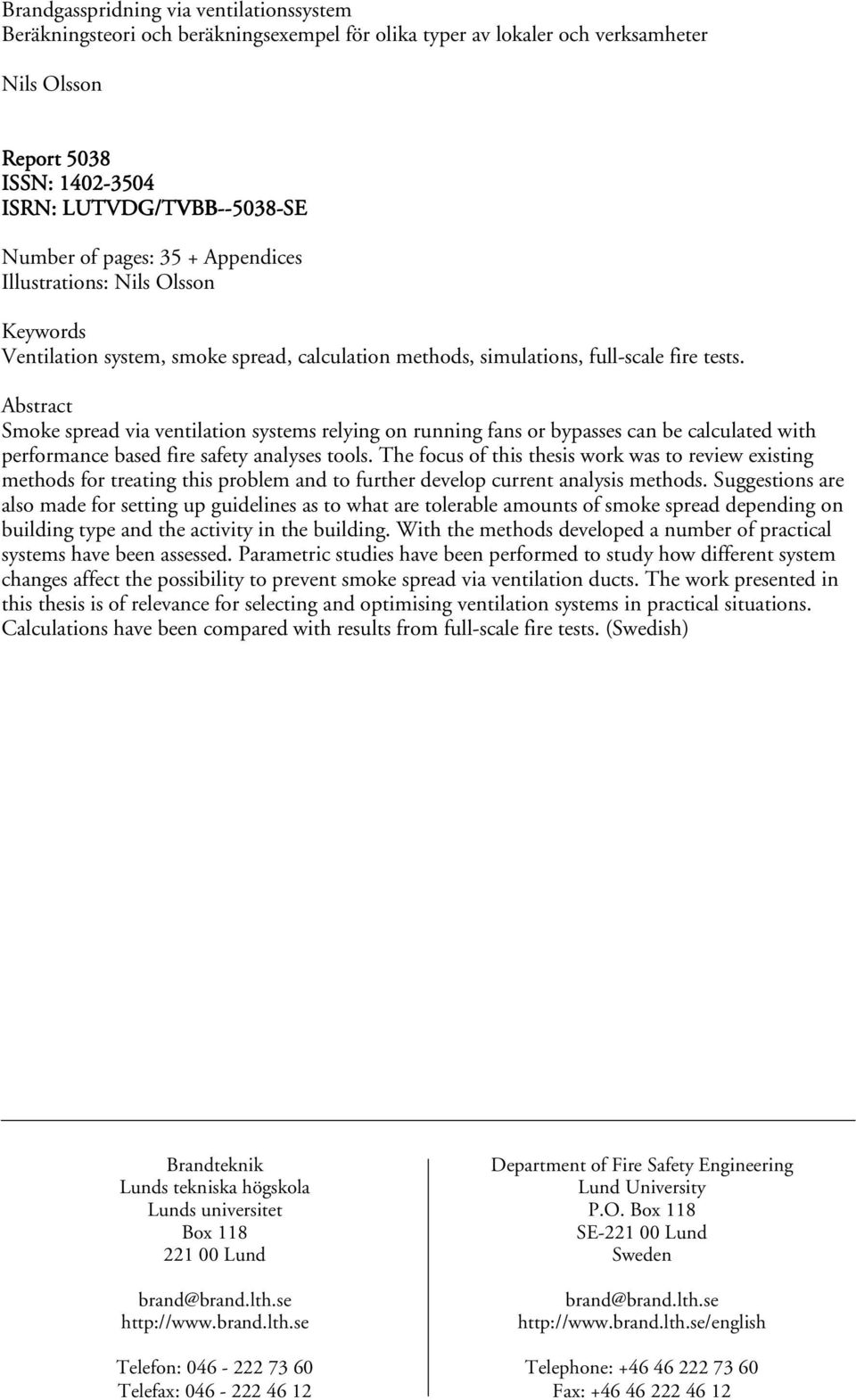 Abstract Smoke spread via ventilation systems relying on running fans or bypasses can be calculated with performance based fire safety analyses tools.