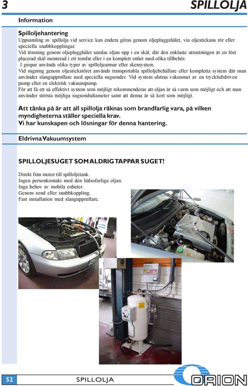 I gropar används olika typer av spilloljearmar eller skensystem.