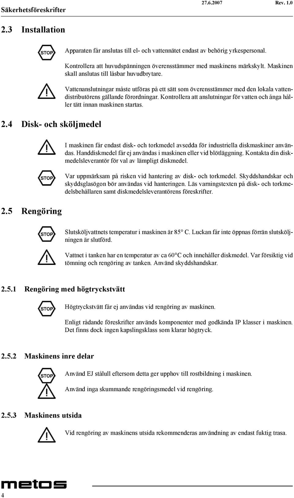 Vattenanslutningar måste utföras på ett sätt som överensstämmer med den lokala vattendistributörens gällande förordningar.