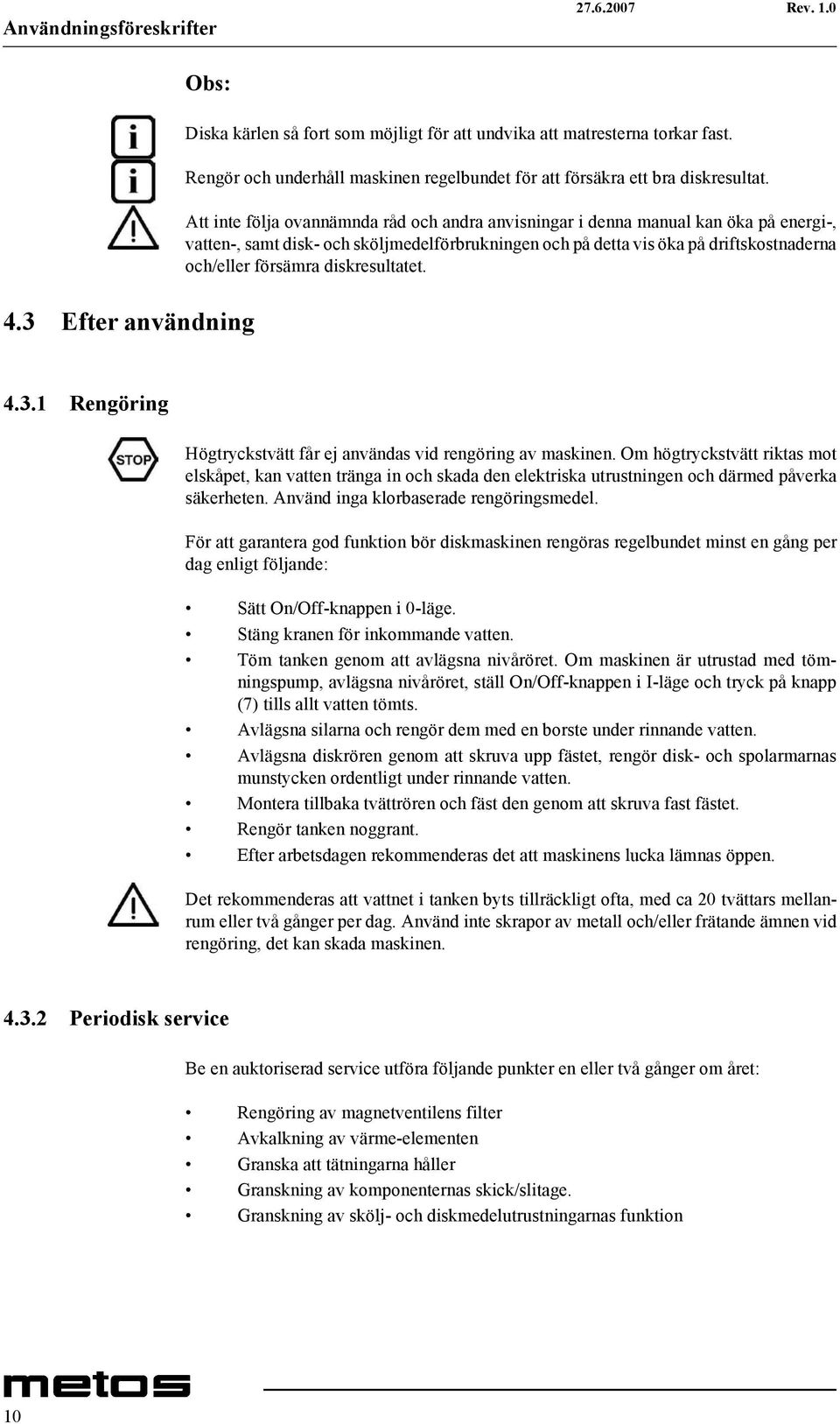Att inte följa ovannämnda råd och andra anvisningar i denna manual kan öka på energi-, vatten-, samt disk- och sköljmedelförbrukningen och på detta vis öka på driftskostnaderna och/eller försämra
