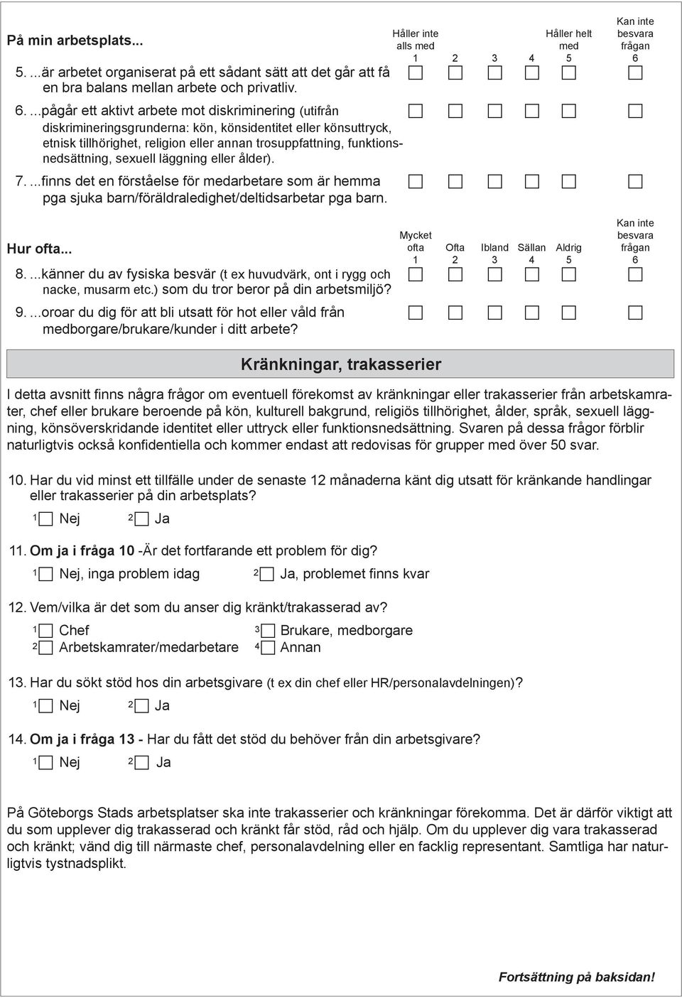 funktionsnedsättning, sexuell läggning eller ålder). 7....finns det en förståelse för medarbetare som är hemma c c c c c c pga sjuka barn/föräldraledighet/deltidsarbetar pga barn. besvara Hur ofta.