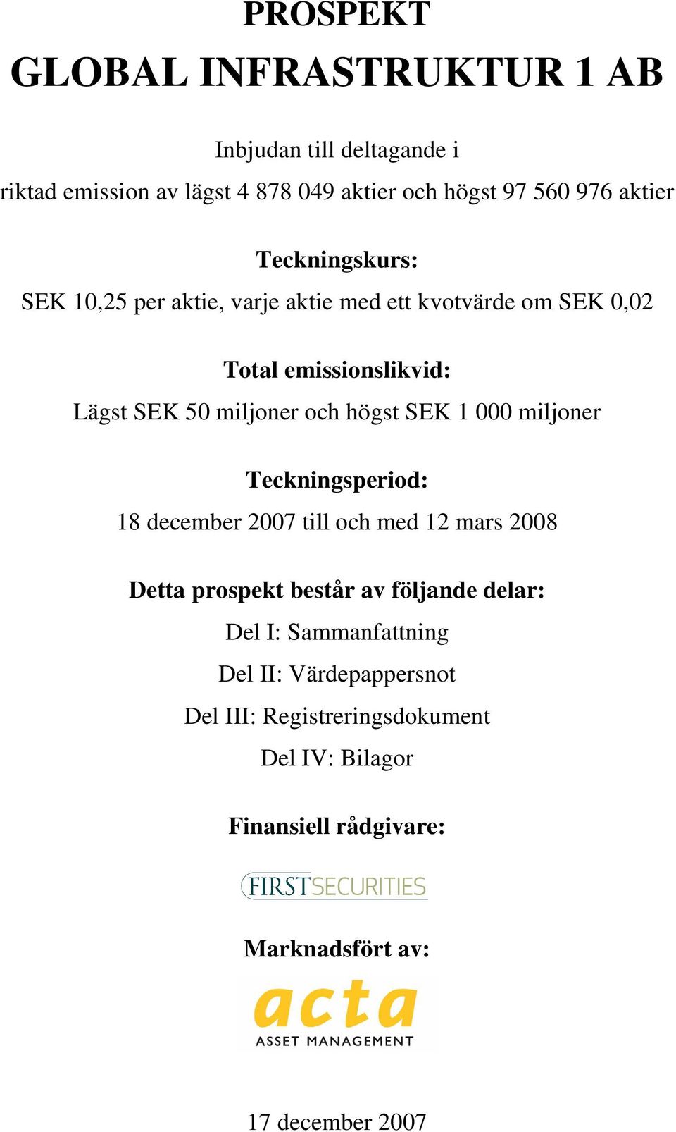 SEK 1 000 miljoner Teckningsperiod: 18 december 2007 till och med 12 mars 2008 Detta prospekt består av följande delar: Del I: