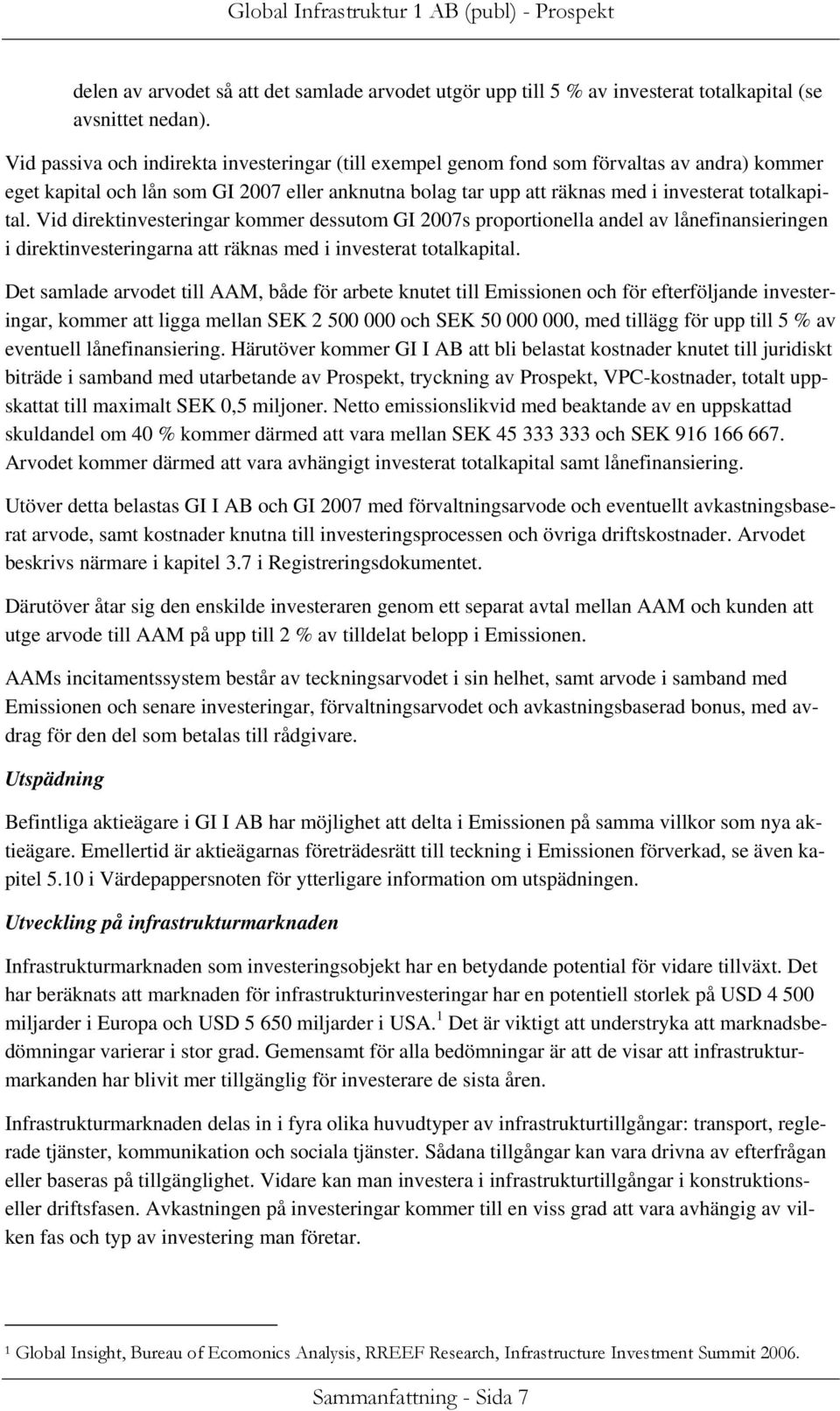 Vid direktinvesteringar kommer dessutom GI 2007s proportionella andel av lånefinansieringen i direktinvesteringarna att räknas med i investerat totalkapital.