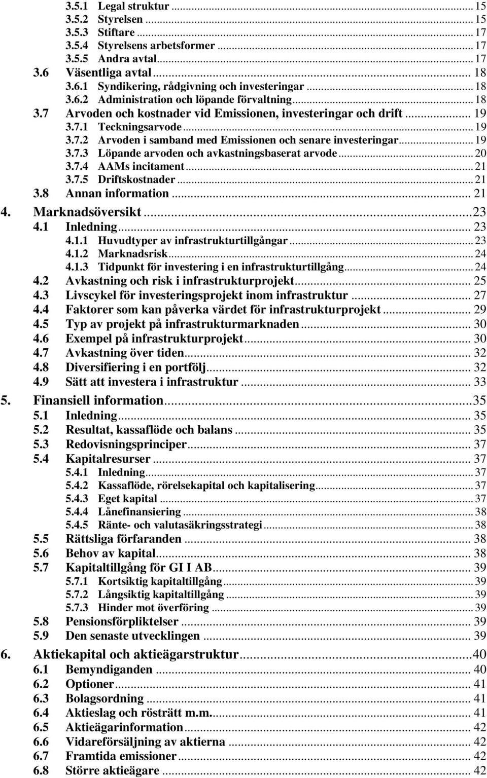 .. 19 3.7.3 Löpande arvoden och avkastningsbaserat arvode... 20 3.7.4 AAMs incitament... 21 3.7.5 Driftskostnader... 21 3.8 Annan information... 21 4. Marknadsöversikt...23 4.1 Inledning... 23 4.1.1 Huvudtyper av infrastrukturtillgångar.
