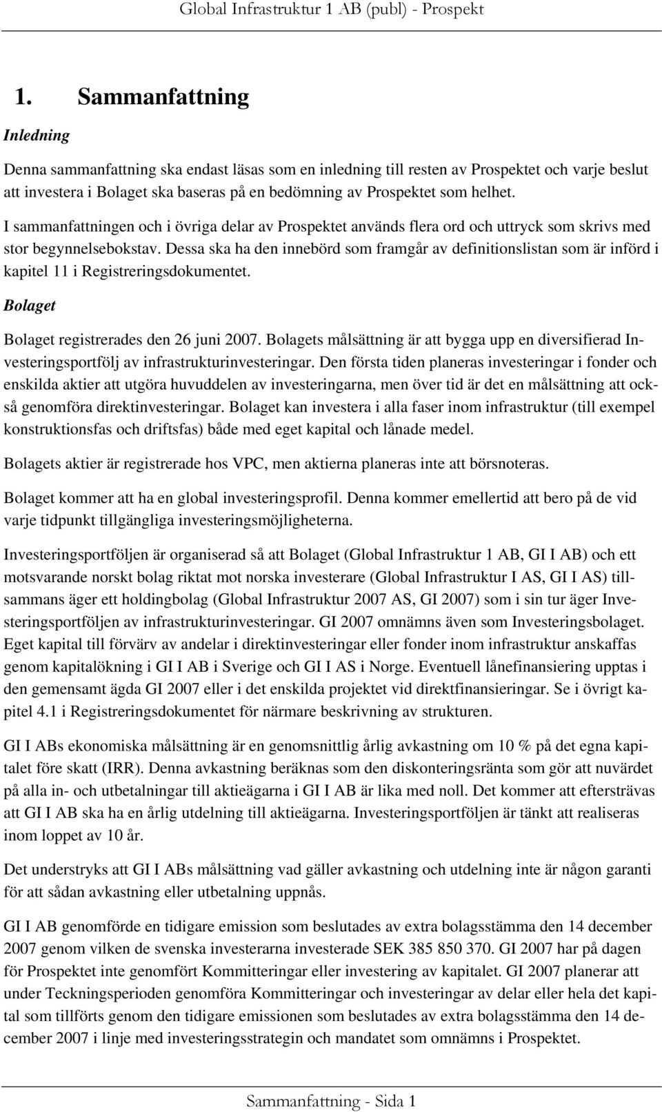Dessa ska ha den innebörd som framgår av definitionslistan som är införd i kapitel 11 i Registreringsdokumentet. Bolaget Bolaget registrerades den 26 juni 2007.