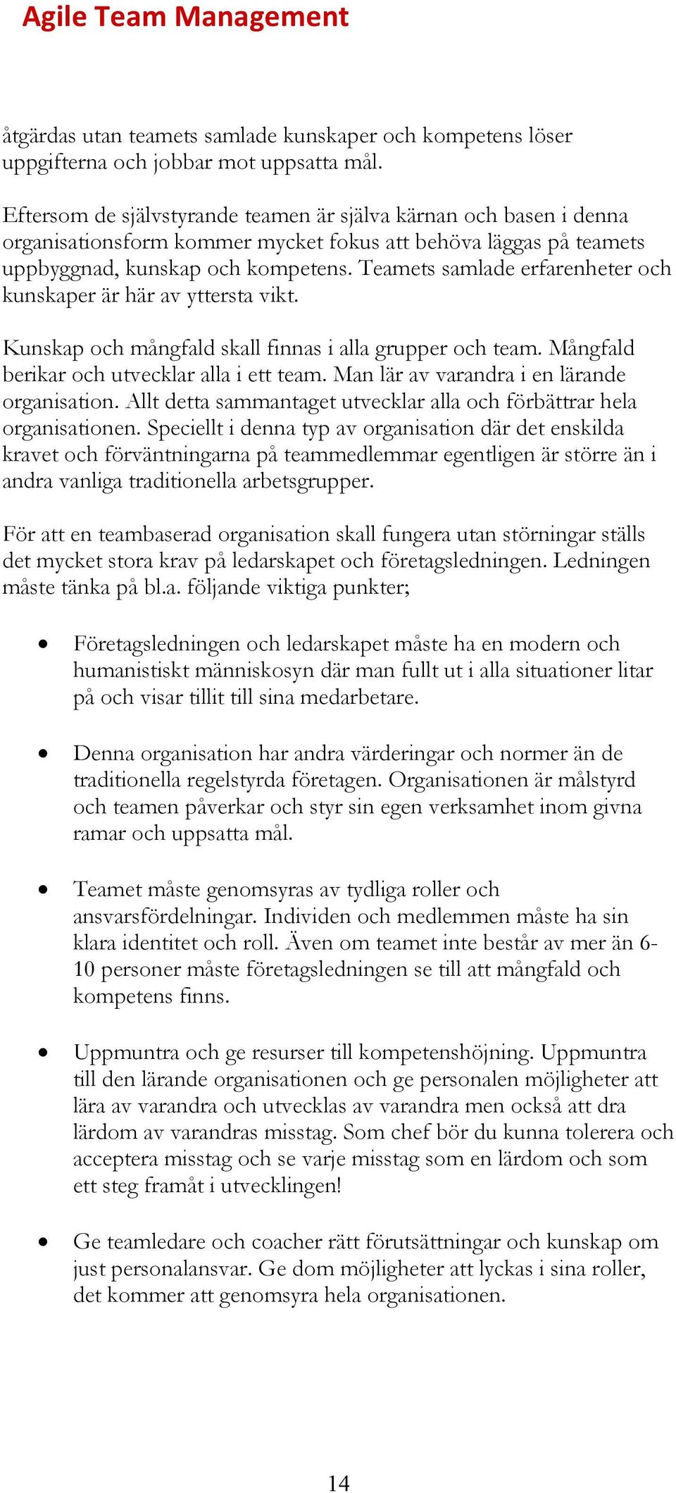 Teamets samlade erfarenheter och kunskaper är här av yttersta vikt. Kunskap och mångfald skall finnas i alla grupper och team. Mångfald berikar och utvecklar alla i ett team.