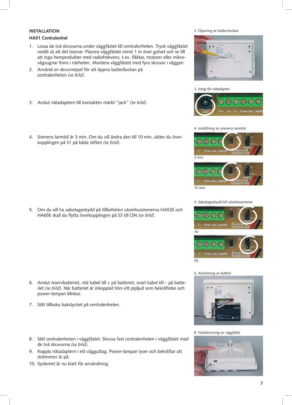Montera väggfästet med fyra skruvar i väggen. 2. Använd en skruvmejsel för att öppna batteriluckan på centralenheten (se bild). 3. Intag för nätadapter. 3. Anslut nätadaptern till kontakten märkt jack (se bild).