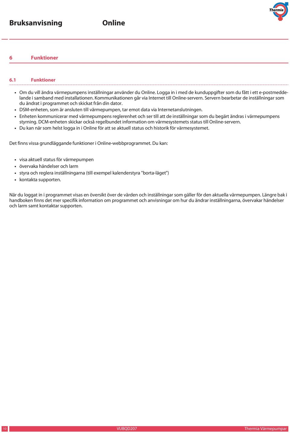 DSM-enheten, som är ansluten till värmepumpen, tar emot data via Internetanslutningen.