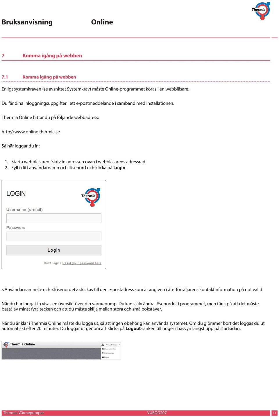 Skriv in adressen ovan i webbläsarens adressrad. 2. Fyll i ditt användarnamn och lösenord och klicka på Login.