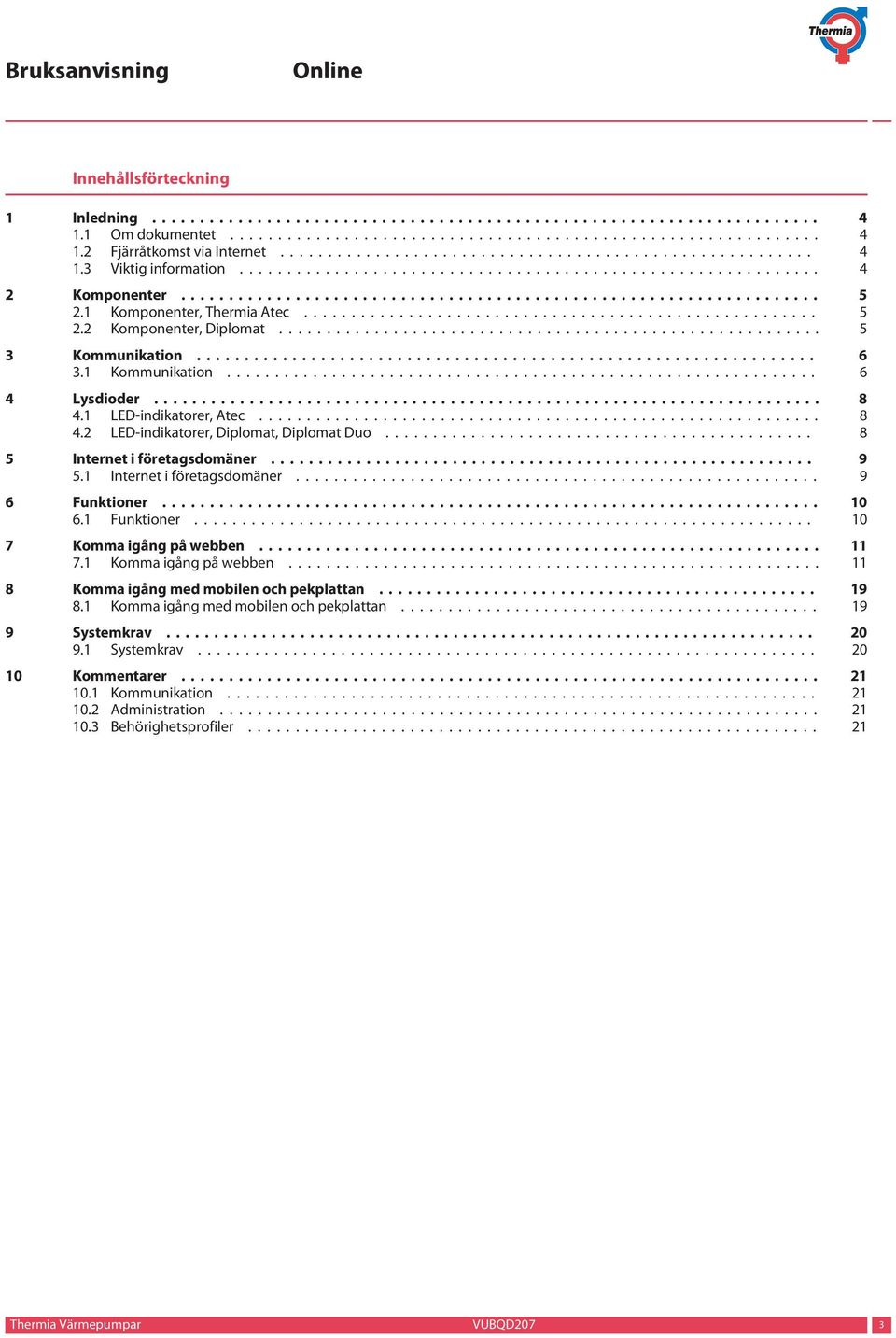 1 Internet i företagsdomäner... 9 6 Funktioner... 10 6.1 Funktioner... 10 7 Komma igång på webben... 11 7.1 Komma igång på webben... 11 8 Komma igång med mobilen och pekplattan... 19 8.