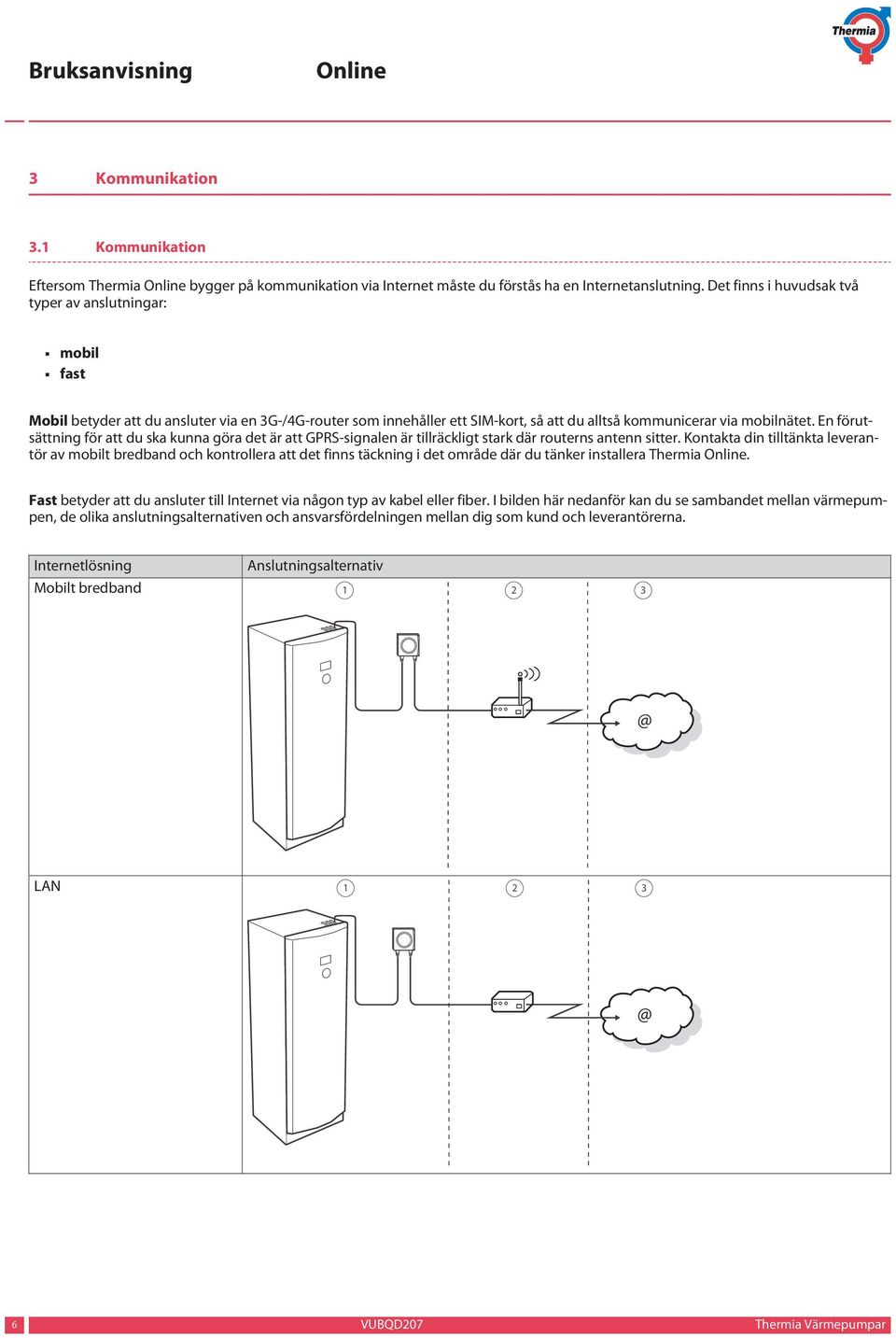 En förutsättning för att du ska kunna göra det är att GPRS-signalen är tillräckligt stark där routerns antenn sitter.
