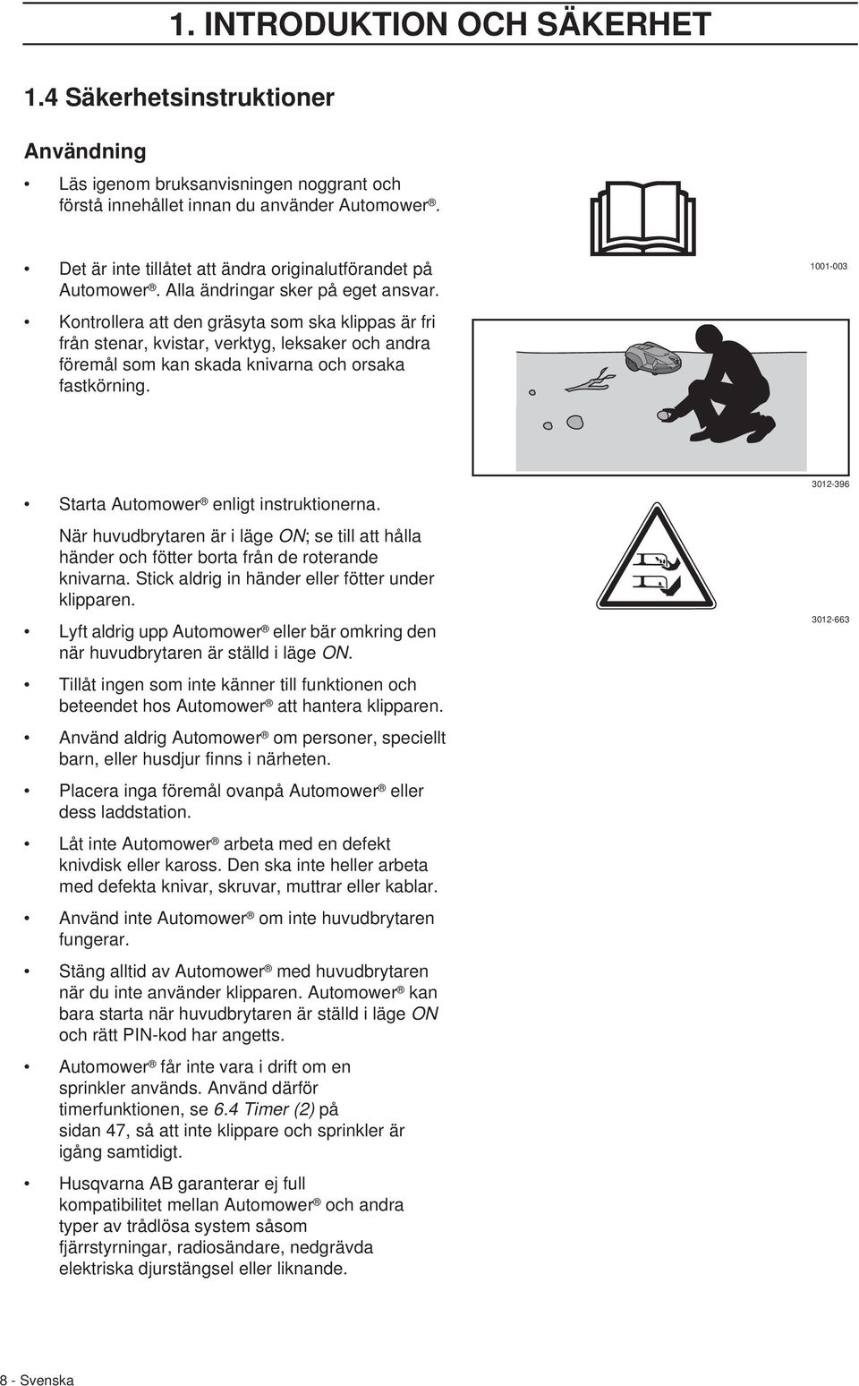 Kontrollera att den gräsyta som ska klippas är fri från stenar, kvistar, verktyg, leksaker och andra föremål som kan skada knivarna och orsaka fastkörning.