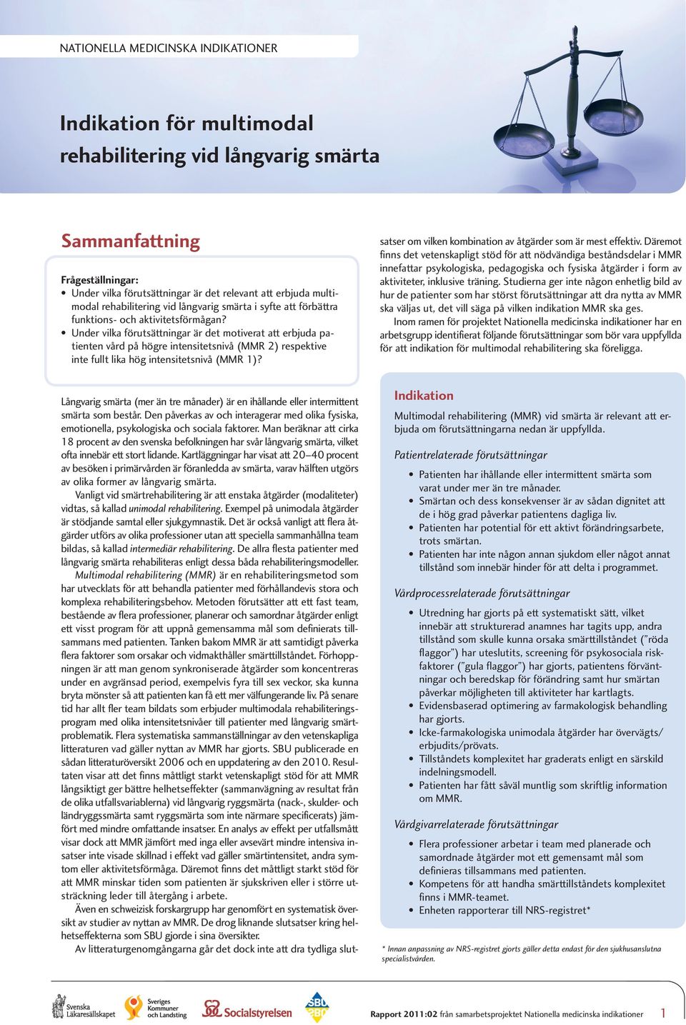 Under vilka förutsättningar är det motiverat att erbjuda patienten vård på högre intensitetsnivå (MMR 2) respektive inte fullt lika hög intensitetsnivå (MMR 1)?