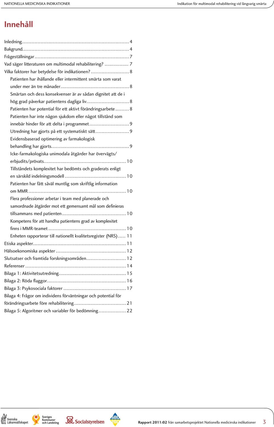 ..8 Smärtan och dess konsekvenser är av sådan dignitet att de i hög grad påverkar patientens dagliga liv...8 Patienten har potential för ett aktivt förändringsarbete.