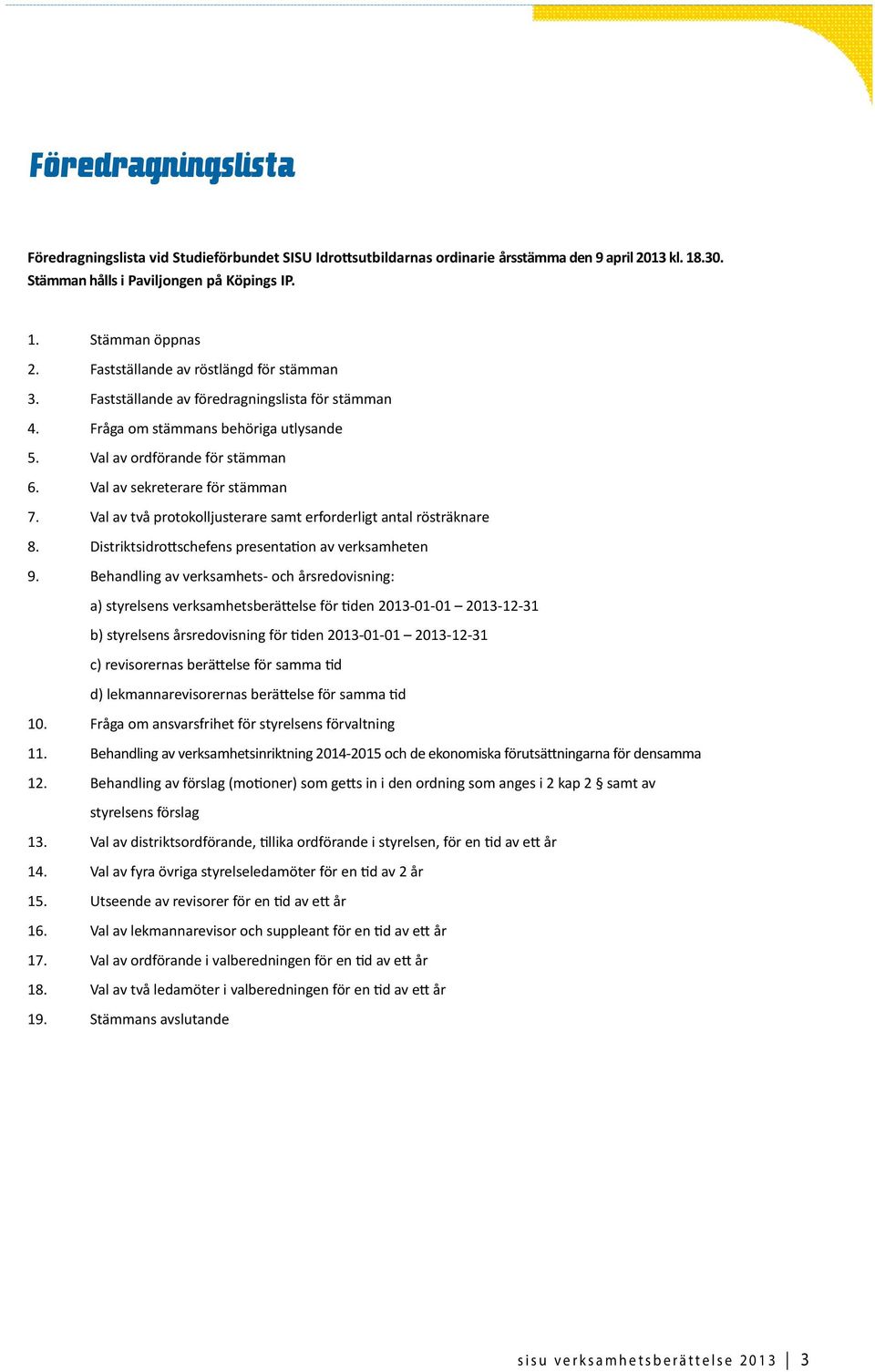 Val av två protokolljusterare samt erforderligt antal rösträknare 8. Distriktsidrottschefens presentation av verksamheten 9.