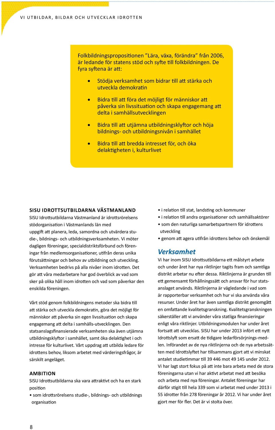 i samhällsutvecklingen Bidra till att utjämna utbildningsklyftor och höja bildnings- och utbildningsnivån i samhället Bidra till att bredda intresset för, och öka delaktigheten i, kulturlivet SISU