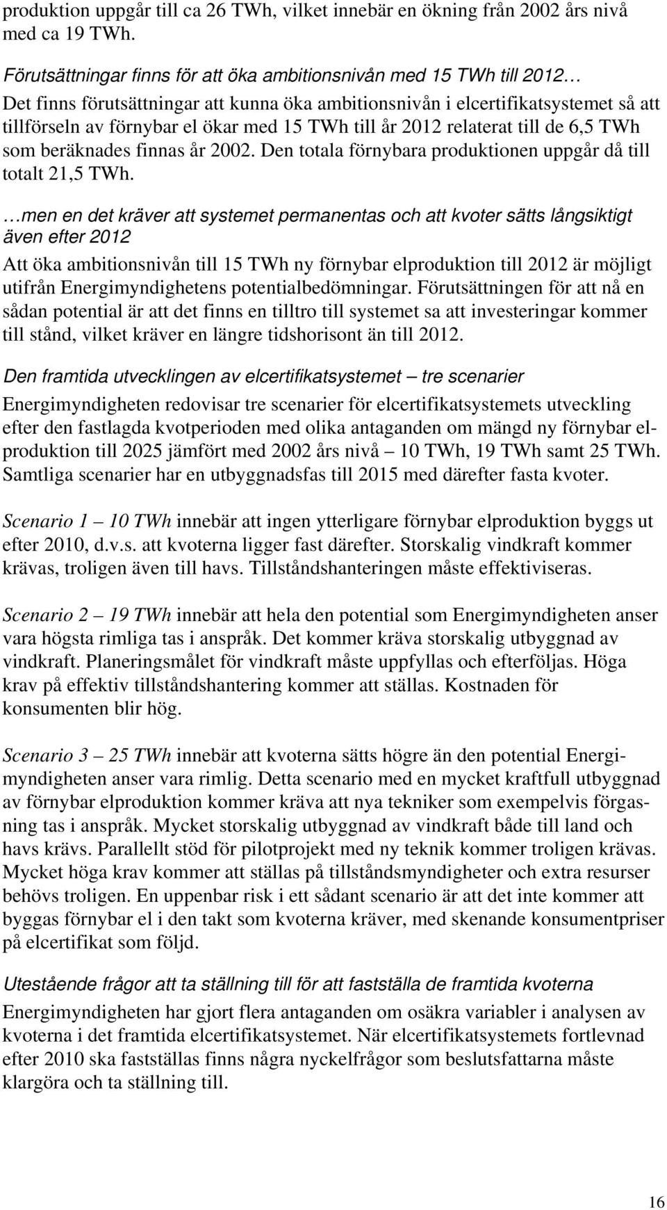 till år 2012 relaterat till de 6,5 TWh som beräknades finnas år 2002. Den totala förnybara produktionen uppgår då till totalt 21,5 TWh.